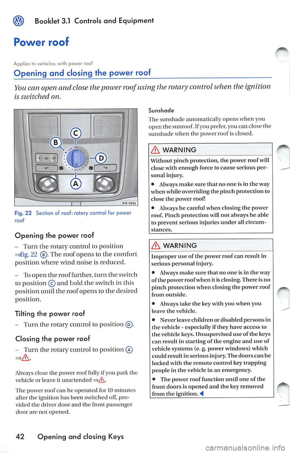 VOLKSWAGEN JETTA 2009 Owners Manual Booklet 3.1 Controls and Equipment
Power roof
App lies to vehic les: with powe r roof
Opening and closing the power roof
can open and close the power roof using the rotary contro VOLKSWAGEN JETTA 2009 Owners Manual Booklet 3.1 Controls and Equipment
Power roof
App lies to vehic les: with powe r roof
Opening and closing the power roof
can open and close the power roof using the rotary contro