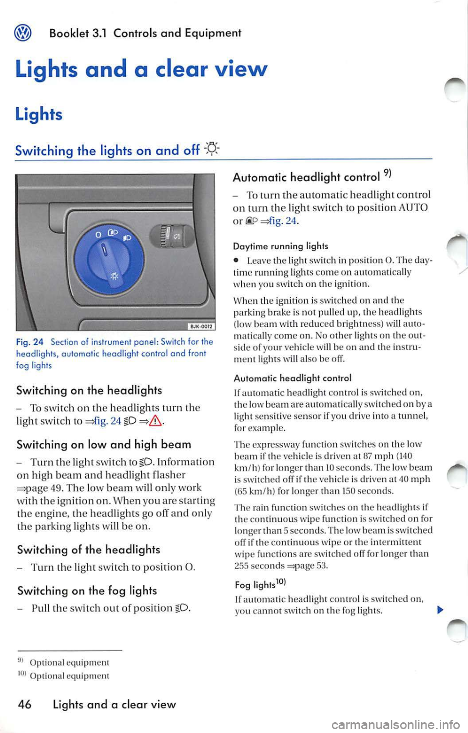 VOLKSWAGEN JETTA 2009 Owners Manual Booklet 3.1 Controls and Equipm ent
Lights and a clear view
Light s
Switching the lights on and off
Fig. 24 Sectio n of i nstrument panel : Switch for the
headligh ts, automatic VOLKSWAGEN JETTA 2009 Owners Manual Booklet 3.1 Controls and Equipm ent
Lights and a clear view
Light s
Switching the lights on and off
Fig. 24 Sectio n of i nstrument panel : Switch for the
headligh ts, automatic