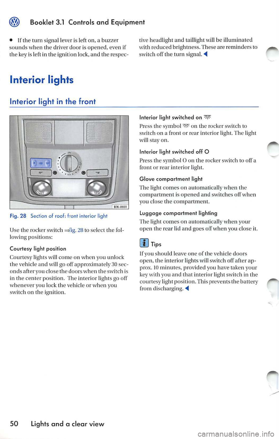 VOLKSWAGEN JETTA 2009 Owners Manual Booklet 3.1 Controls and Equipment
• If 1h e sig nal l eve r is le ft on, a buzzer
so und s when 1 he drive r doo r is op en ed, eve n if
1h e key is lef l in !h e ig ni tio n l ock, a VOLKSWAGEN JETTA 2009 Owners Manual Booklet 3.1 Controls and Equipment
• If 1h e sig nal l eve r is le ft on, a buzzer
so und s when 1 he drive r doo r is op en ed, eve n if
1h e key is lef l in !h e ig ni tio n l ock, a