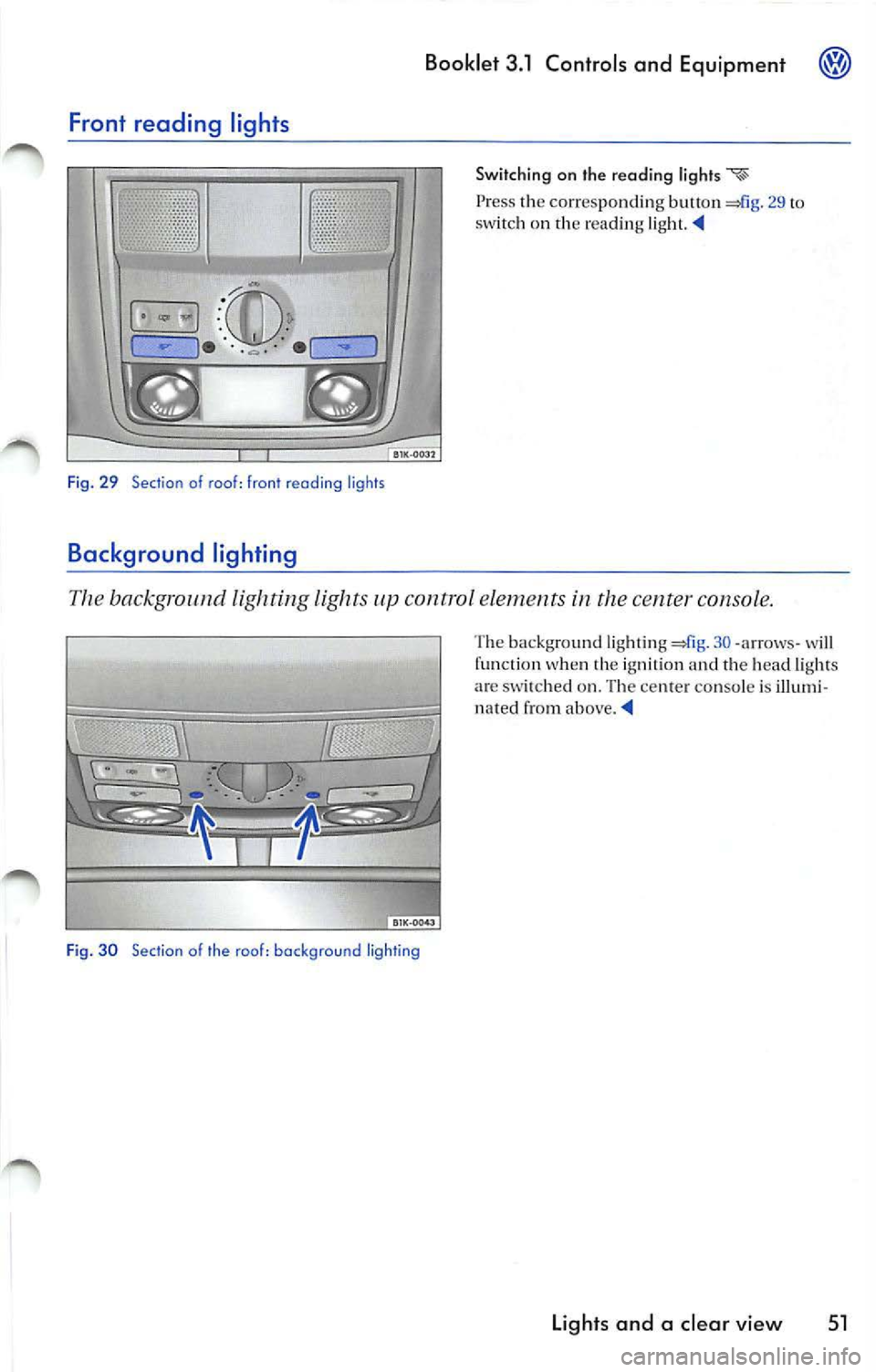 VOLKSWAGEN JETTA 2009 Owners Manual Front reading lights
QfilE
Fig. 29 Section of roof: front reading ligh ts
Background ligh ting
Booklet 3.1 Controls and Equipment
Switching on th e reading
Press th e corres po VOLKSWAGEN JETTA 2009 Owners Manual Front reading lights
QfilE
Fig. 29 Section of roof: front reading ligh ts
Background ligh ting
Booklet 3.1 Controls and Equipment
Switching on th e reading
Press th e corres po
