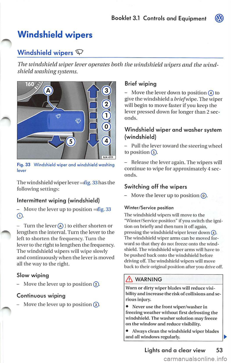 VOLKSWAGEN JETTA 2009 Owners Manual Booklet 3.1 Controls and Equipment @j)
Windshield wipers
Windshield wiper s <S;)
The wind shi eld wip er lev er op erates both wi ndshield wi pers and th e w ind
s hi eld washin g syste VOLKSWAGEN JETTA 2009 Owners Manual Booklet 3.1 Controls and Equipment @j)
Windshield wipers
Windshield wiper s <S;)
The wind shi eld wip er lev er op erates both wi ndshield wi pers and th e w ind
s hi eld washin g syste