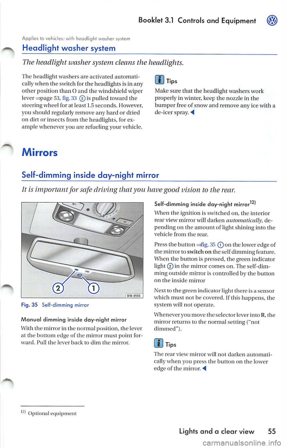 VOLKSWAGEN JETTA 2009 Owners Manual Booklet 3.1 Controls and Equipment
Appl ies to vehicles: wi th headlight washer sys tem
Headlight washer system
The headlight washer system cleans the headlights.
The head lig h VOLKSWAGEN JETTA 2009 Owners Manual Booklet 3.1 Controls and Equipment
Appl ies to vehicles: wi th headlight washer sys tem
Headlight washer system
The headlight washer system cleans the headlights.
The head lig h