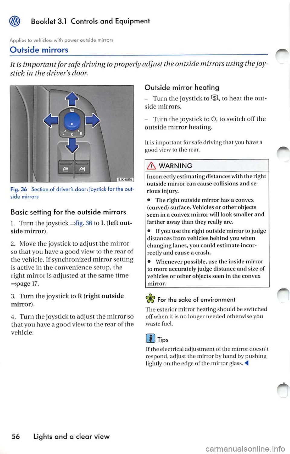 VOLKSWAGEN JETTA 2009 Owners Manual Booklet 3.1 Controls and Equipment
Applies to vehicles : wi th power ou tside mirrors
Outside mirrors
It is impor tant for saf e dri ving to prop erly adju st th e ou tsid e ,ni rrors VOLKSWAGEN JETTA 2009 Owners Manual Booklet 3.1 Controls and Equipment
Applies to vehicles : wi th power ou tside mirrors
Outside mirrors
It is impor tant for saf e dri ving to prop erly adju st th e ou tsid e ,ni rrors