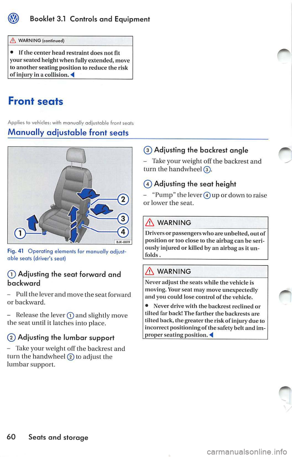 VOLKSWAGEN JETTA 2009 Owners Manual Booklet 3.1 Controls and Equipment
WARNING (continued)
• If th e center head restraint does not your sea te d hei ght when fully extended, move
t o ano ther seati ng po sition VOLKSWAGEN JETTA 2009 Owners Manual Booklet 3.1 Controls and Equipment
WARNING (continued)
• If th e center head restraint does not your sea te d hei ght when fully extended, move
t o ano ther seati ng po sition