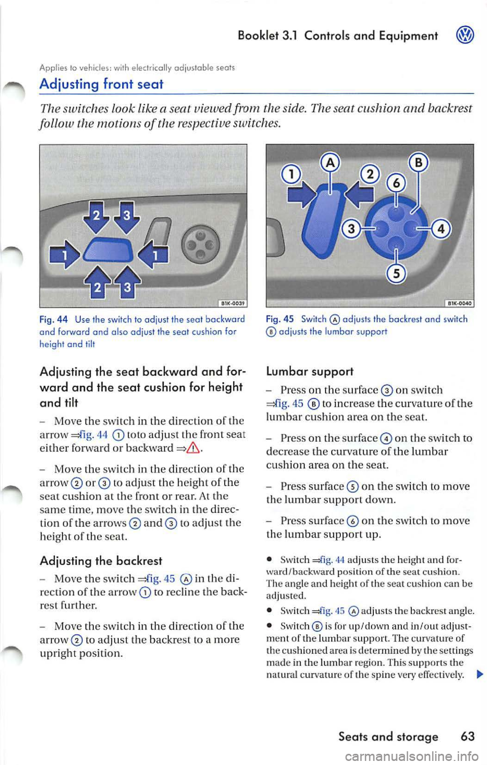 VOLKSWAGEN JETTA 2009 Owners Manual Booklet 3 .1 Controls a nd Equipment
Applies to vehicles: with electrico lly ad jus table seats
Adjust ing front seat
The switc hes Look Like a seat viewed from side. The seat cus h VOLKSWAGEN JETTA 2009 Owners Manual Booklet 3 .1 Controls a nd Equipment
Applies to vehicles: with electrico lly ad jus table seats
Adjust ing front seat
The switc hes Look Like a seat viewed from side. The seat cus h