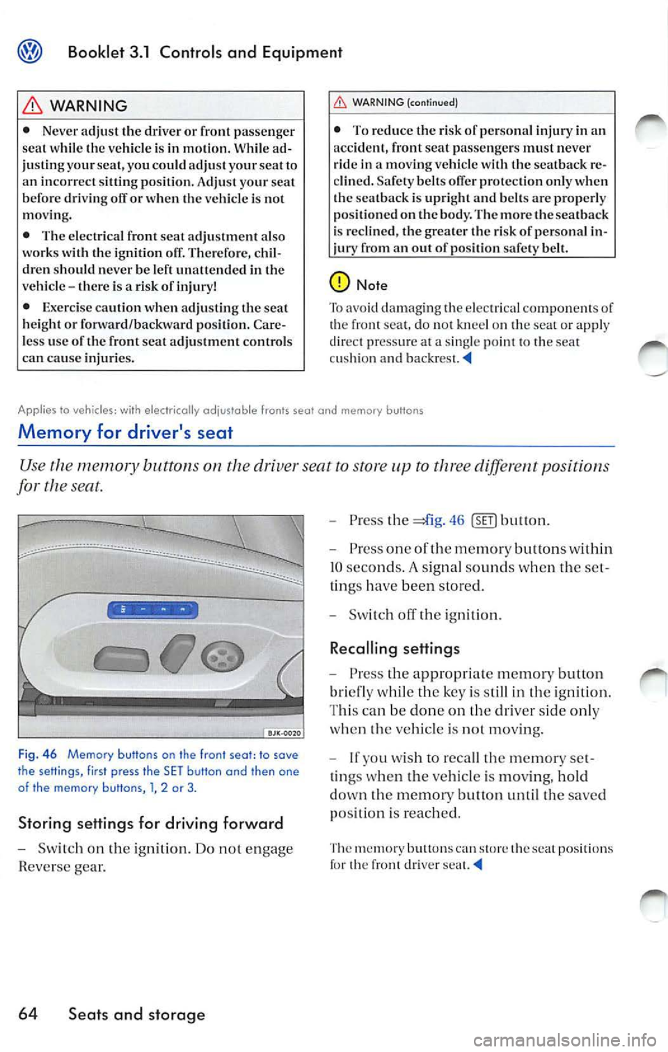 VOLKSWAGEN JETTA 2009  Owners Manual Booklet  3.1  Controls  and  Equipment 
WARNING 
• Never adjust  the driver  or  front  passenger 
seat  while  the vehicle  is  in motion.  While  ad­
ju stin g your  seat,  you  could  adjust you