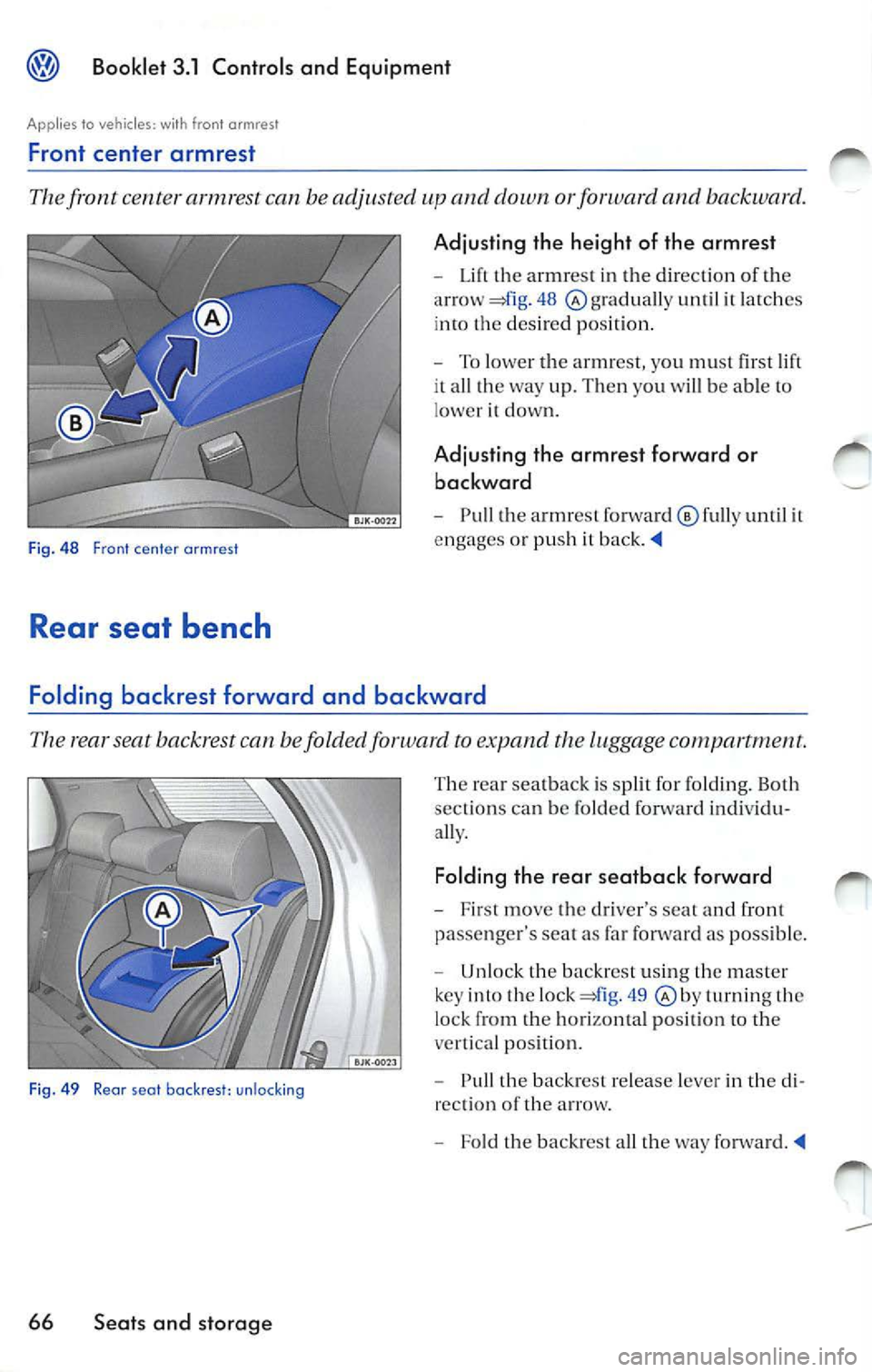 VOLKSWAGEN JETTA 2009 Owners Manual Booklet 3.1 Controls and Equipment
App lies to vehic les: with front armrest
Front center armrest
The front center armrest can be adju sted up and down orforwa rd and backward.
Fig VOLKSWAGEN JETTA 2009 Owners Manual Booklet 3.1 Controls and Equipment
App lies to vehic les: with front armrest
Front center armrest
The front center armrest can be adju sted up and down orforwa rd and backward.
Fig