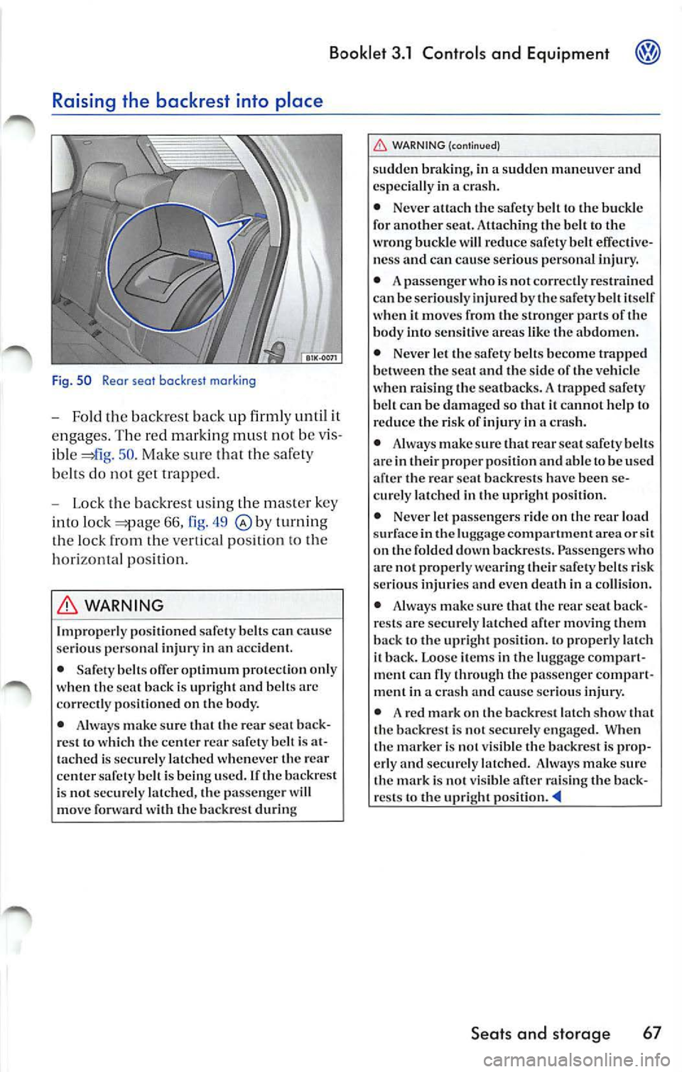 VOLKSWAGEN JETTA 2009 Owners Manual Booklet 3.1 Controls and Equipment
Raising the backrest into place
Fig. 5 0 Rear seat backrest marking
-Fold the backrest back up firmly until it
engages. The red marking must VOLKSWAGEN JETTA 2009 Owners Manual Booklet 3.1 Controls and Equipment
Raising the backrest into place
Fig. 5 0 Rear seat backrest marking
-Fold the backrest back up firmly until it
engages. The red marking must