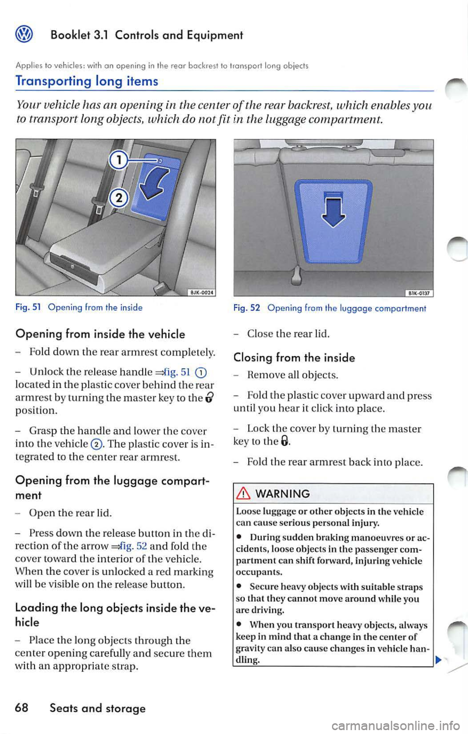 VOLKSWAGEN JETTA 2009 Owners Manual Booklet 3.1 Controls and Equipment
Applies lo vehicles: with an opening in the rear backrest lo transport long objects
Transporting long items
Your vehicle has an opening in the VOLKSWAGEN JETTA 2009 Owners Manual Booklet 3.1 Controls and Equipment
Applies lo vehicles: with an opening in the rear backrest lo transport long objects
Transporting long items
Your vehicle has an opening in the