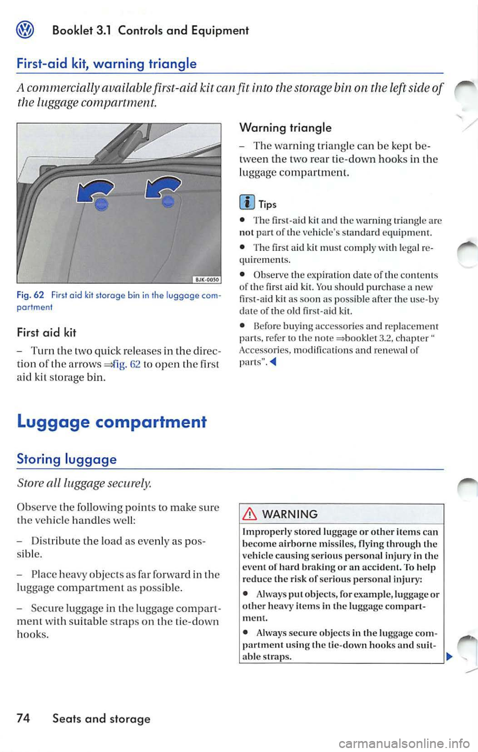 VOLKSWAGEN JETTA 2009 Owners Manual Booklet 3.1 Control s and Equipm ent
First-aid kit, warning triangle
A commercially available first-aid kit can fit into the storage bin on the left side of
the luggage compartment.
Fi VOLKSWAGEN JETTA 2009 Owners Manual Booklet 3.1 Control s and Equipm ent
First-aid kit, warning triangle
A commercially available first-aid kit can fit into the storage bin on the left side of
the luggage compartment.
Fi