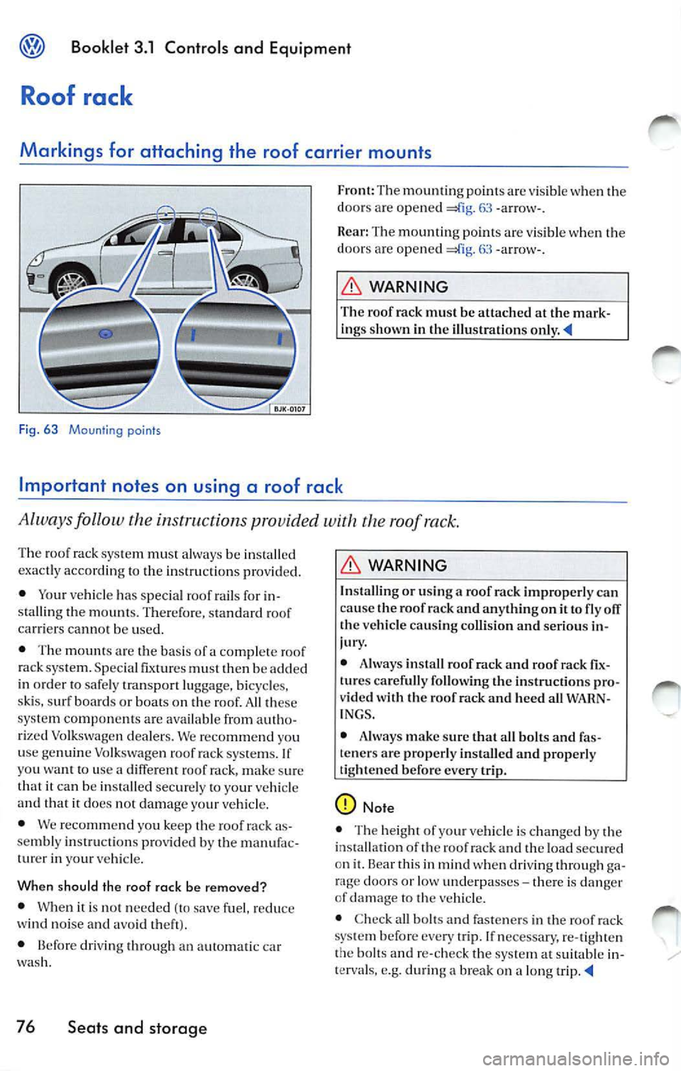 VOLKSWAGEN JETTA 2009 Owners Manual Booklet 3.1 Controls and Equipment
Roof rack
Markings for attaching the roof carrier mounts
Fig. 63 Mounting points
Front: The mounting points are visible whe n the
door s are VOLKSWAGEN JETTA 2009 Owners Manual Booklet 3.1 Controls and Equipment
Roof rack
Markings for attaching the roof carrier mounts
Fig. 63 Mounting points
Front: The mounting points are visible whe n the
door s are