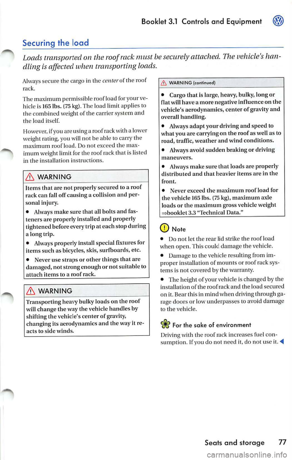VOLKSWAGEN JETTA 2009 Owners Manual Booklet 3.1 Controls and Equipment @)
Securing the load
Loads transported on the roof rack must be securely attached. The vehicles han
dling is affected when transporting load VOLKSWAGEN JETTA 2009 Owners Manual Booklet 3.1 Controls and Equipment @)
Securing the load
Loads transported on the roof rack must be securely attached. The vehicles han
dling is affected when transporting load