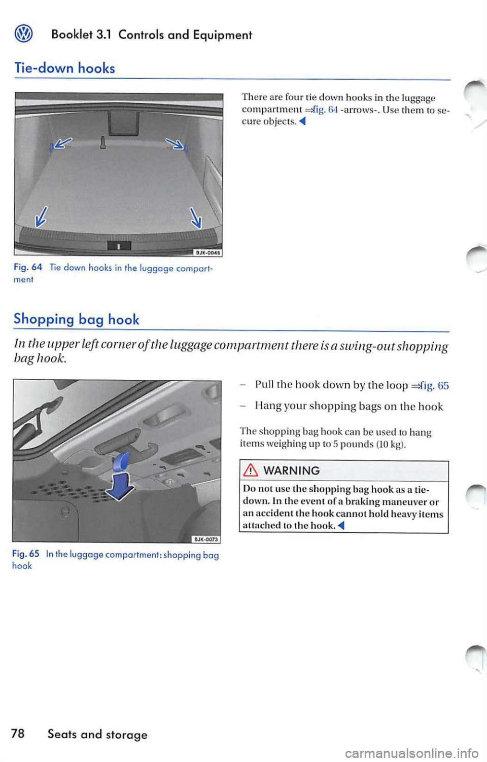 VOLKSWAGEN JETTA 2009 Owners Manual Booklet 3.1 Controls and Equipment
Tie-down hooks
F ig . 6 4 Tie down hooks in the luggage comport
ment
Shopping bag hook
Th ere a re four t ie down hook s in th e luggag e
comp VOLKSWAGEN JETTA 2009 Owners Manual Booklet 3.1 Controls and Equipment
Tie-down hooks
F ig . 6 4 Tie down hooks in the luggage comport
ment
Shopping bag hook
Th ere a re four t ie down hook s in th e luggag e
comp