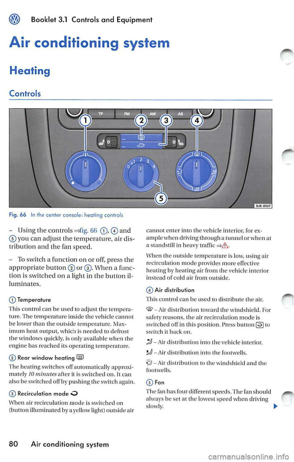 VOLKSWAGEN JETTA 2009 Owners Manual Booklet 3.1 Controls and Equipment
Air conditioning system
Heating
Controls
Fig. 66 In the ce nter c onsol e: heo ting control s
-Using the control s 66 and
yo u ca n adju st th e t VOLKSWAGEN JETTA 2009 Owners Manual Booklet 3.1 Controls and Equipment
Air conditioning system
Heating
Controls
Fig. 66 In the ce nter c onsol e: heo ting control s
-Using the control s 66 and
yo u ca n adju st th e t