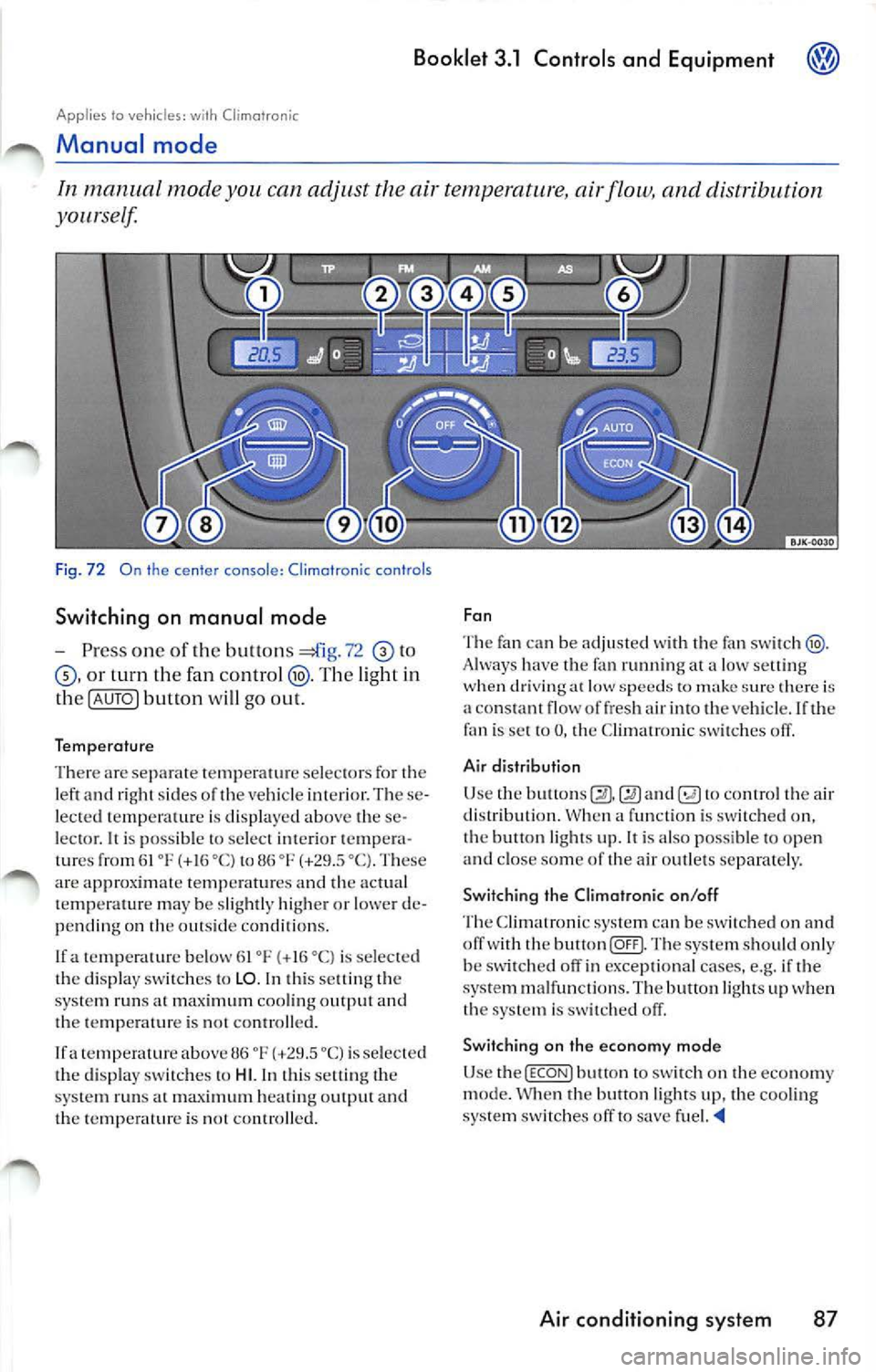 VOLKSWAGEN JETTA 2009 Owners Manual Booklet 3.1 Controls and Equipment
Applies to vehicles: Climofronic
Manual mode
In man ual mode you. can temperature, airfl ow, and distribution
yourself
Fi g. 7 2 On the center conso VOLKSWAGEN JETTA 2009 Owners Manual Booklet 3.1 Controls and Equipment
Applies to vehicles: Climofronic
Manual mode
In man ual mode you. can temperature, airfl ow, and distribution
yourself
Fi g. 7 2 On the center conso