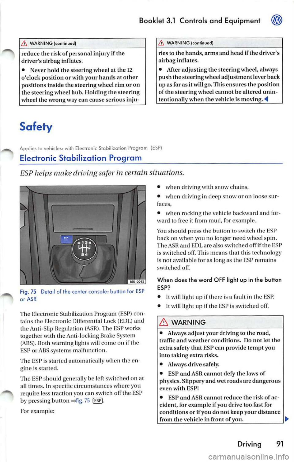 VOLKSWAGEN JETTA 2009 Owners Manual Booklet 3.1 Controls and Equipment
WARNING (continued)
redu ce the risk of personal inju ry if the
driv er s ai rbag infl ates.
• Neve r hold the ste er ing wheel at th e 12
ocl VOLKSWAGEN JETTA 2009 Owners Manual Booklet 3.1 Controls and Equipment
WARNING (continued)
redu ce the risk of personal inju ry if the
driv er s ai rbag infl ates.
• Neve r hold the ste er ing wheel at th e 12
ocl