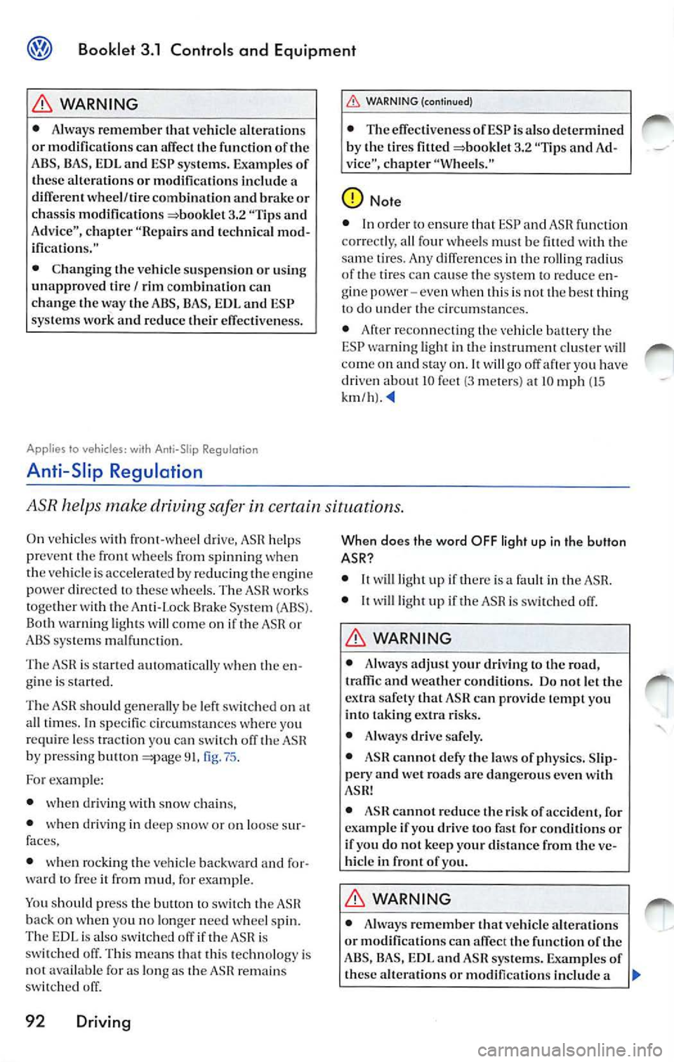 VOLKSWAGEN JETTA 2009 Owners Manual @ Booklet 3.1 Controls and Equipment
WARNING
• Always re memb er th at ve hicl e alterat ion s
or modifi cation s can affe ct the fun cti on of the
ABS, BAS, EDL and ESP syste m VOLKSWAGEN JETTA 2009 Owners Manual @ Booklet 3.1 Controls and Equipment
WARNING
• Always re memb er th at ve hicl e alterat ion s
or modifi cation s can affe ct the fun cti on of the
ABS, BAS, EDL and ESP syste m