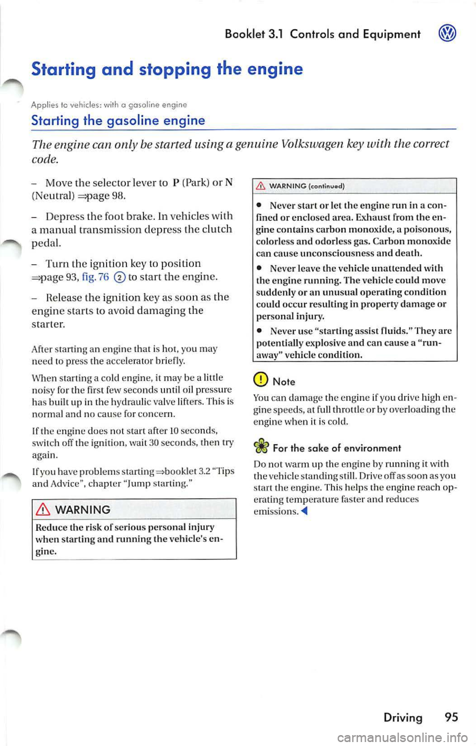 VOLKSWAGEN JETTA 2009 Owners Manual Booklet 3.1 Controls and Equ ipment
Starting and stopping the engine
Applies to vehic les : a gasoline engine
Starting the gasoline engine
Th e e ngi ne c an only be s tarted a g en VOLKSWAGEN JETTA 2009 Owners Manual Booklet 3.1 Controls and Equ ipment
Starting and stopping the engine
Applies to vehic les : a gasoline engine
Starting the gasoline engine
Th e e ngi ne c an only be s tarted a g en