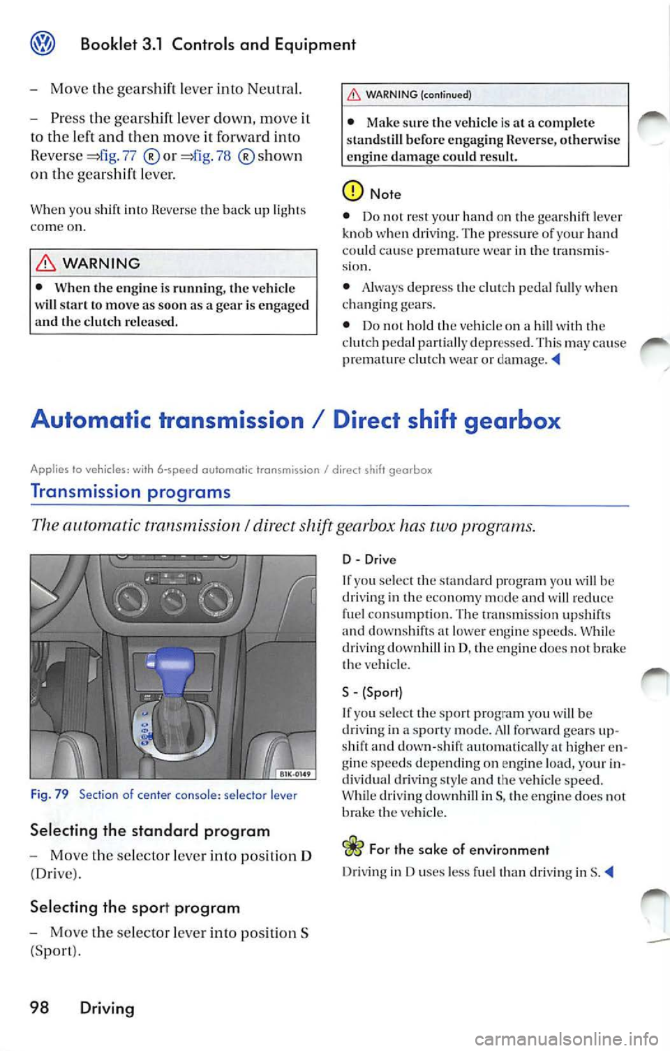 VOLKSWAGEN JETTA 2009 Owners Manual Booklet 3.1 Controls and Equipment
-Mov e th e gearsh ift leve r int o Neutral.
- Press the gears hift le ver down , mo ve it
lo the lef t and then mo ve it forward into
Reve rse
77 o VOLKSWAGEN JETTA 2009 Owners Manual Booklet 3.1 Controls and Equipment
-Mov e th e gearsh ift leve r int o Neutral.
- Press the gears hift le ver down , mo ve it
lo the lef t and then mo ve it forward into
Reve rse
77 o