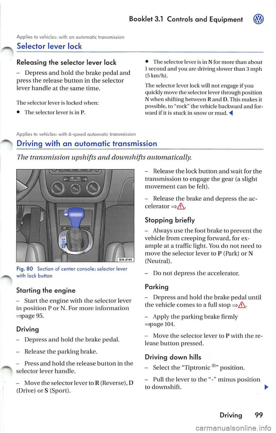 VOLKSWAGEN JETTA 2009 Owners Manual Booklet 3.1 Controls and Equipment
Applies lo vehicles: with on oulomolic transmission
Selector lever lock
Releasing the selector lever lock
-Depress and hold th e brake pedal an VOLKSWAGEN JETTA 2009 Owners Manual Booklet 3.1 Controls and Equipment
Applies lo vehicles: with on oulomolic transmission
Selector lever lock
Releasing the selector lever lock
-Depress and hold th e brake pedal an