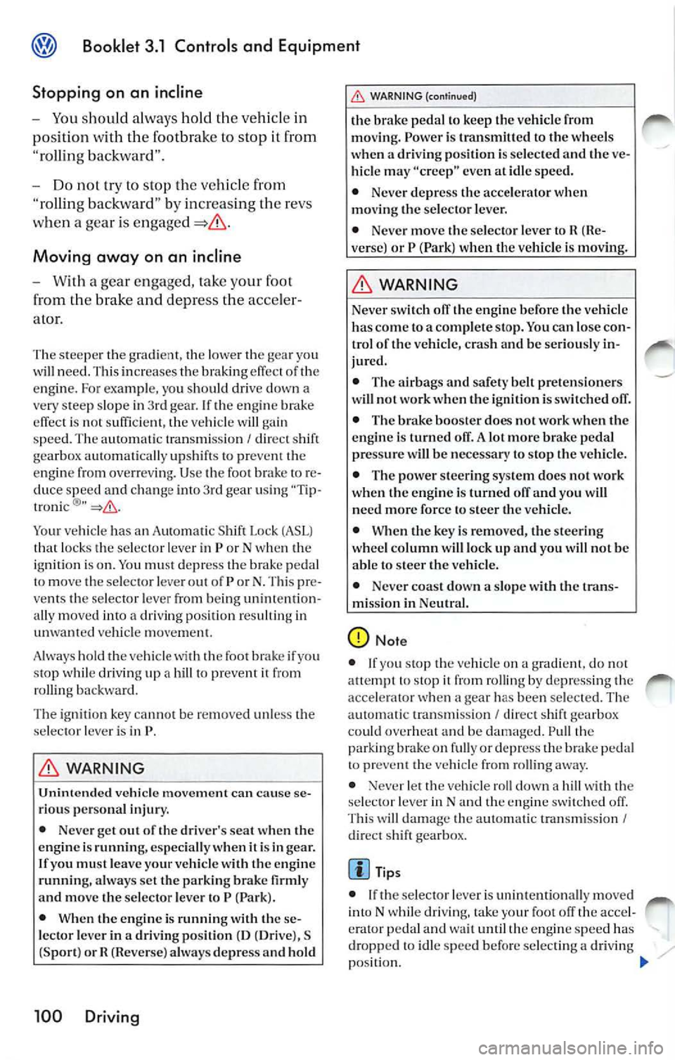VOLKSWAGEN JETTA 2009 Owners Manual Booklet 3.1 Controls and Equipment
Stopping on an incline
- You should always hold the veh icle in
posit ion with th e footbrake to sto p it from
"ro lling backward".
- Do not VOLKSWAGEN JETTA 2009 Owners Manual Booklet 3.1 Controls and Equipment
Stopping on an incline
- You should always hold the veh icle in
posit ion with th e footbrake to sto p it from
"ro lling backward".
- Do not