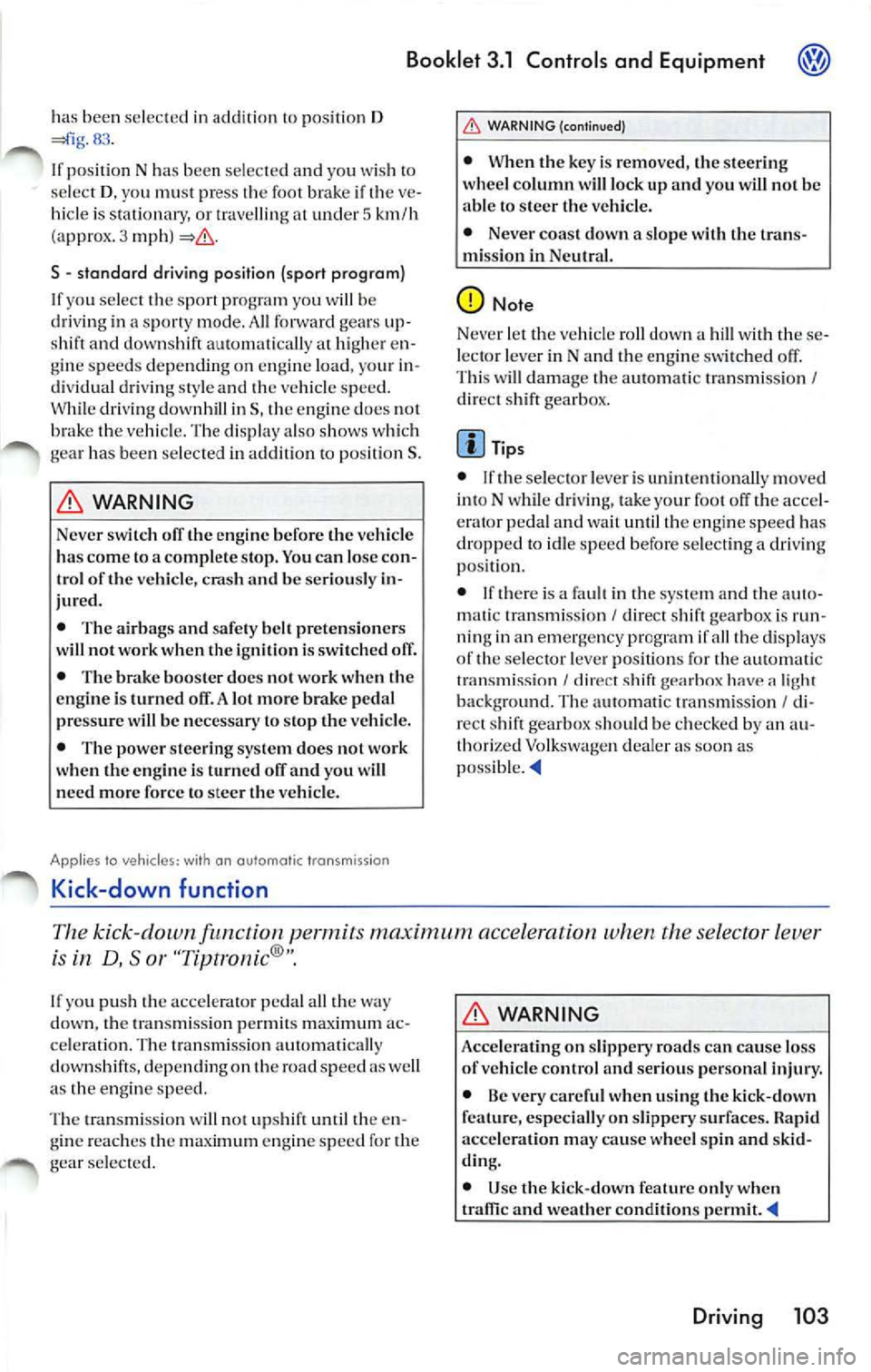 VOLKSWAGEN JETTA 2009 Owners Manual Booklet 3.1 Controls and Equipment
has bee n se lec te d in ad dition to po siti on D 83 .
If po sit io n N h as been selec te d and you wi sh to
se le ct D , yo u mu st pre ss the VOLKSWAGEN JETTA 2009 Owners Manual Booklet 3.1 Controls and Equipment
has bee n se lec te d in ad dition to po siti on D 83 .
If po sit io n N h as been selec te d and you wi sh to
se le ct D , yo u mu st pre ss the