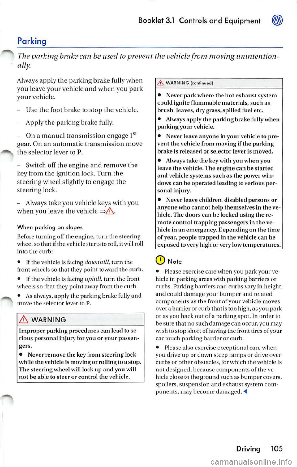 VOLKSWAGEN JETTA 2009 Owners Manual Booklet 3.1 Controls and Equipment
Parking
The parking brake can be us ed to pr eve nt the vehicle from moving uninten tion
ally.
A lways apply th e parking brake fully when
yo u VOLKSWAGEN JETTA 2009 Owners Manual Booklet 3.1 Controls and Equipment
Parking
The parking brake can be us ed to pr eve nt the vehicle from moving uninten tion
ally.
A lways apply th e parking brake fully when
yo u