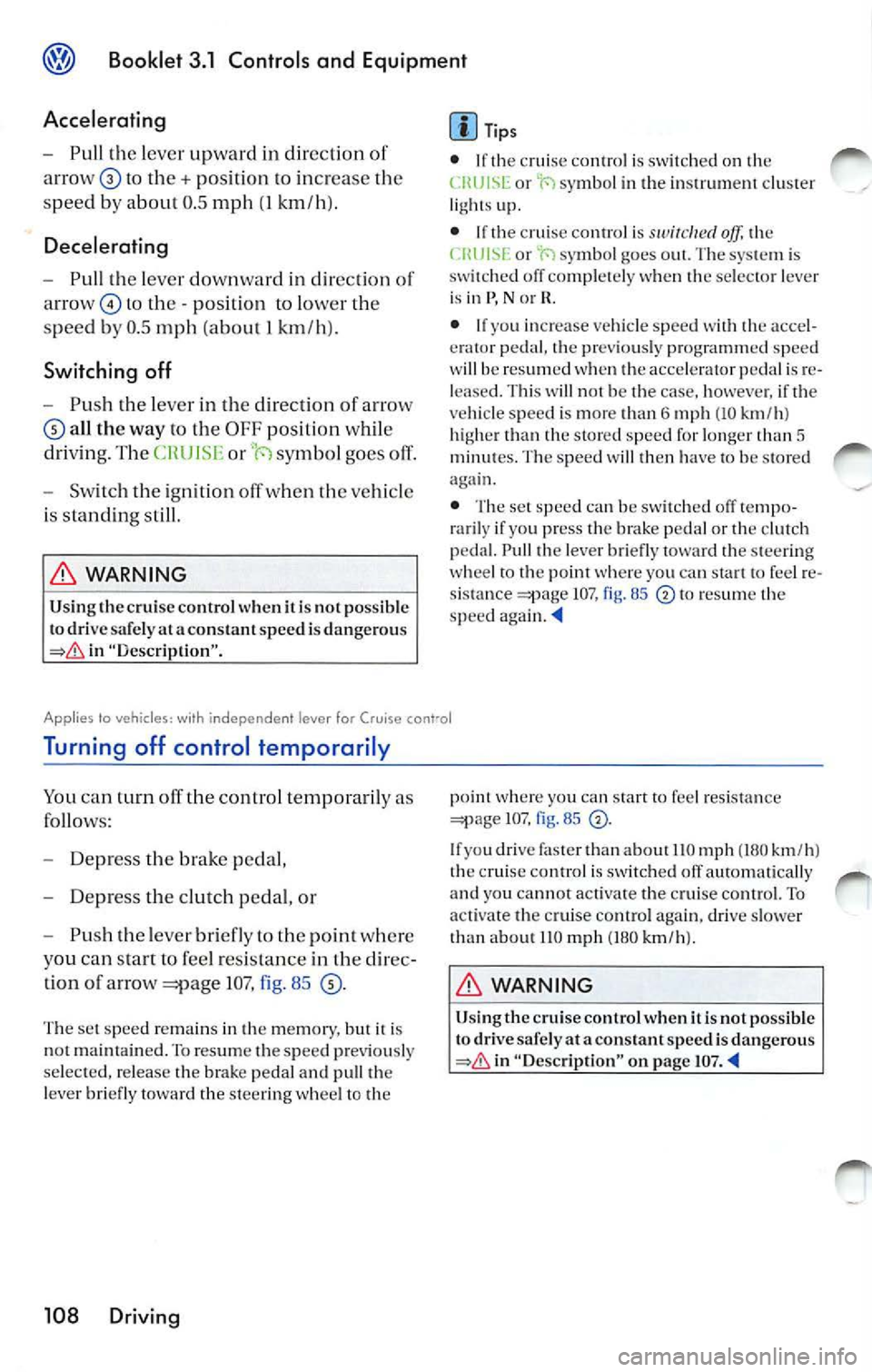 VOLKSWAGEN JETTA 2009 Owners Manual Booklet 3.1 Controls and Equ ipment
Accelerating
- Pull th e lever upward in direction
to th e+ position to increase the
s peed by about 0.5 mph
(I km/h ).
Decelerating
- Pull the VOLKSWAGEN JETTA 2009 Owners Manual Booklet 3.1 Controls and Equ ipment
Accelerating
- Pull th e lever upward in direction
to th e+ position to increase the
s peed by about 0.5 mph
(I km/h ).
Decelerating
- Pull the
