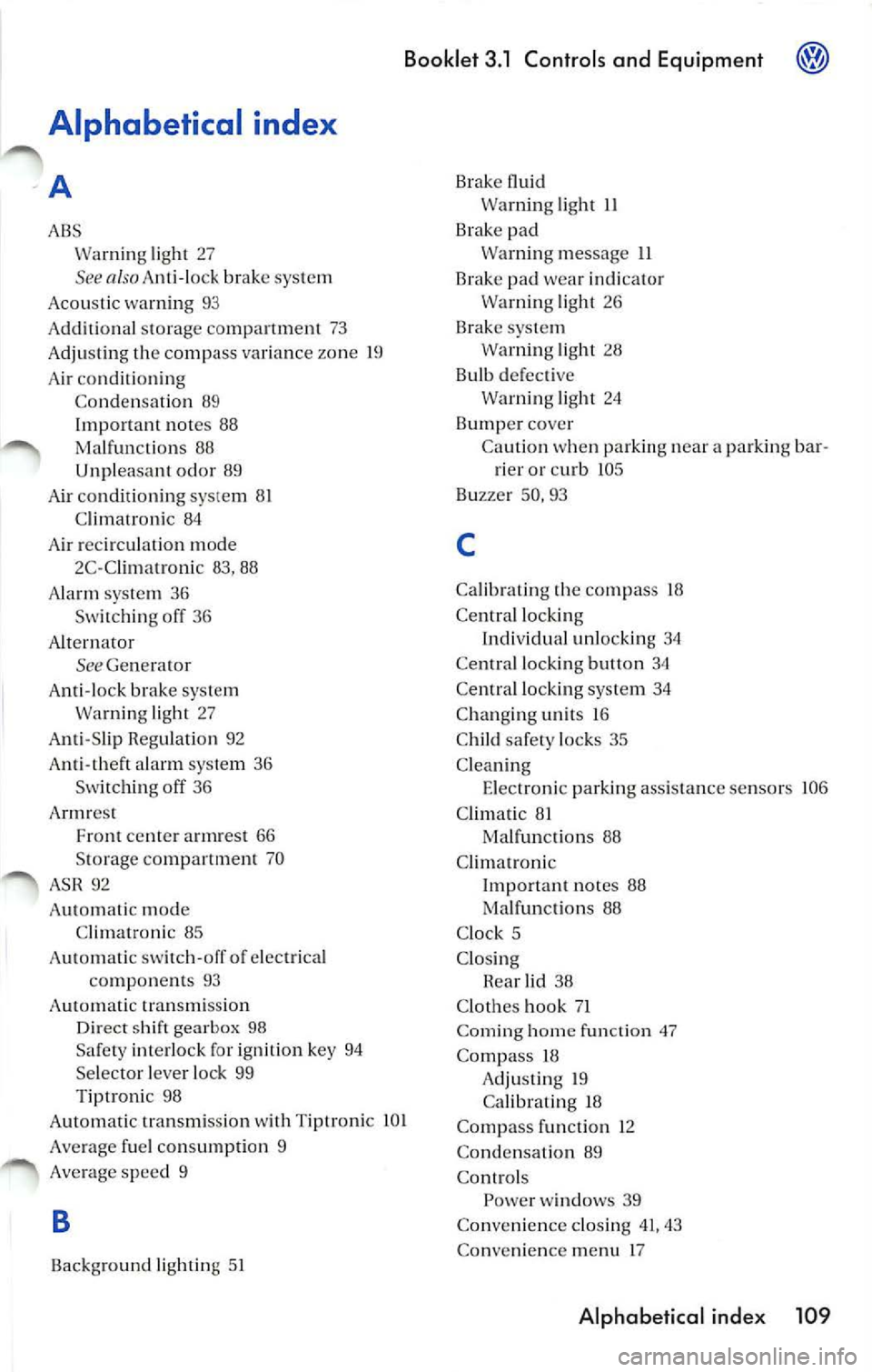 VOLKSWAGEN JETTA 2009 User Guide Booklet 3.1  Controls and  Equipment 
Alphabetical  index 
A 
ABS Wa rnin g light  27 
See also Ant i-lock  brake  syste m 
A co ustic  wa rning  93 
Add itional  storage  co mpartment  73 
Adj ustin 