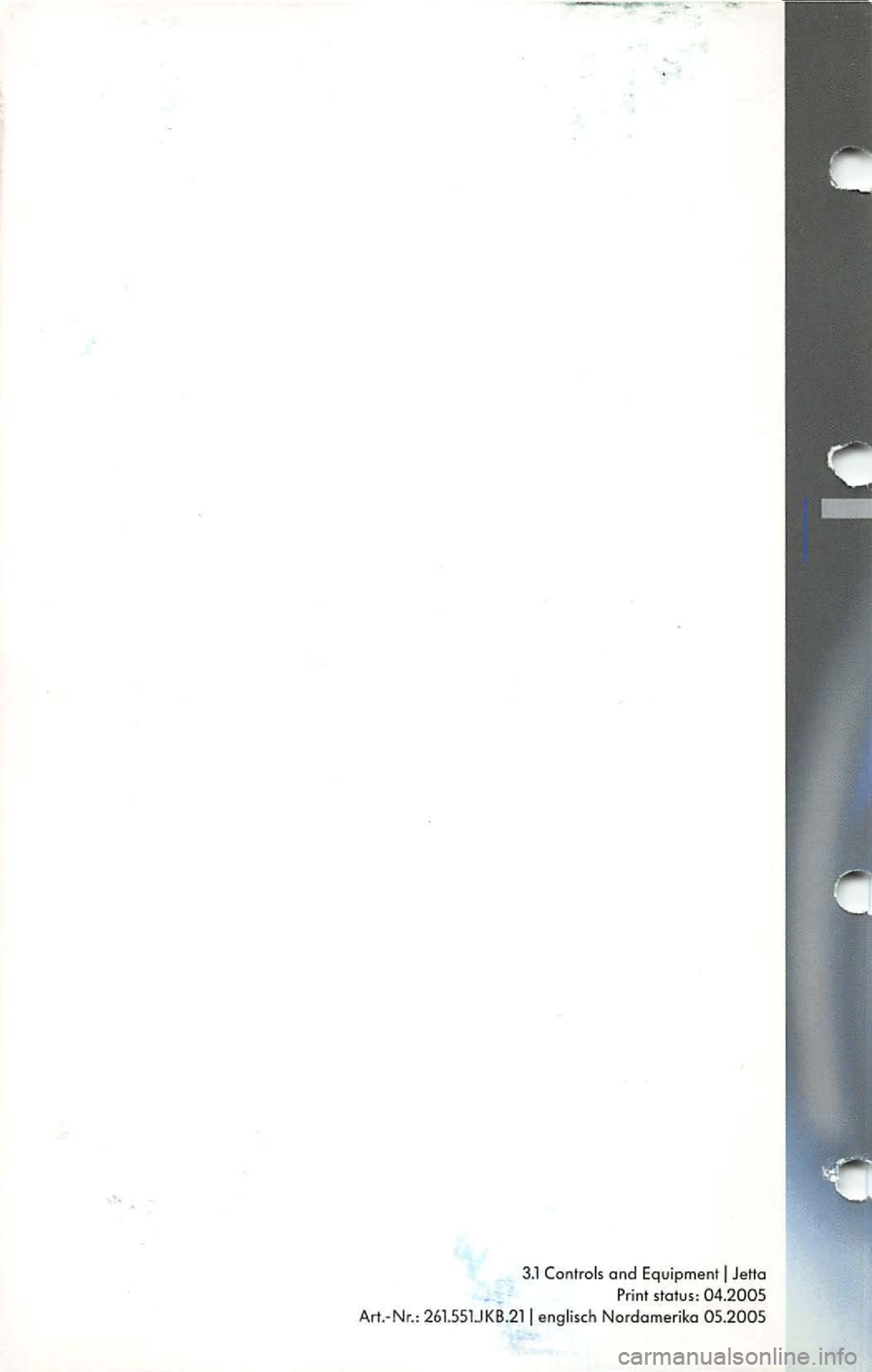 VOLKSWAGEN JETTA 2009 Owners Manual 3.1 Controls and Equipment I Jetta
Pr int status: 04.2005 Art.-N r.: 261.551JKB.2l I englisch Nordamerika 05.2005 VOLKSWAGEN JETTA 2009 Owners Manual 3.1 Controls and Equipment I Jetta
Pr int status: 04.2005 Art.-N r.: 261.551JKB.2l I englisch Nordamerika 05.2005