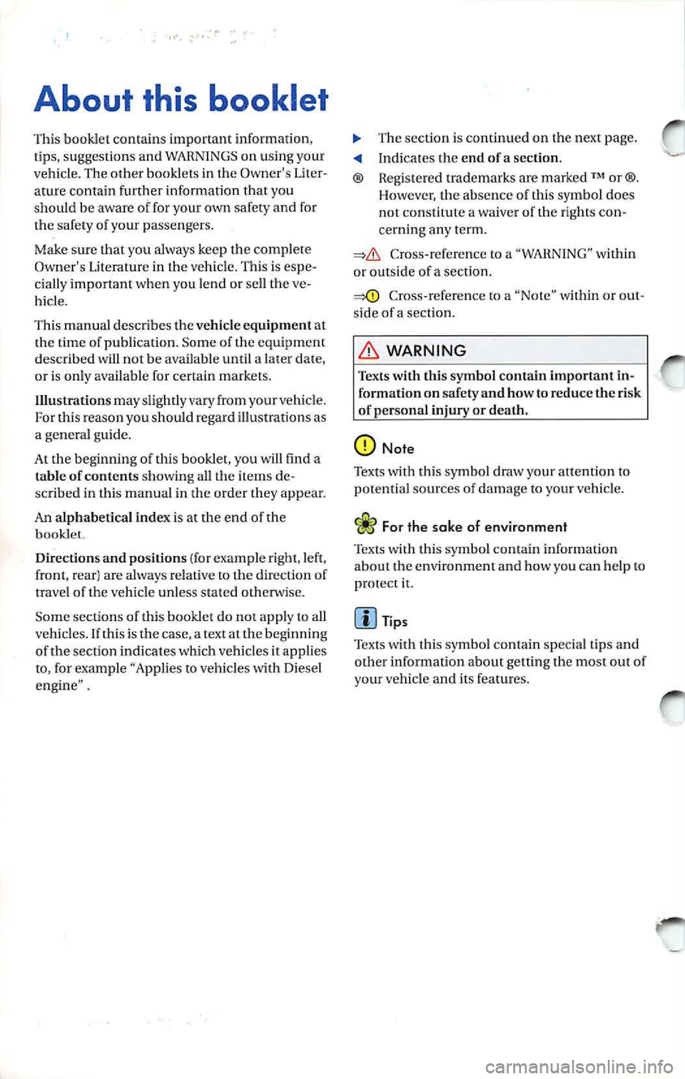 VOLKSWAGEN JETTA 2009 Owners Manual About this booklet
This booklet contains important information,
tip s, s uggest ions and WARN INGS on usin g yo ur
veh icle. The other booklets in the Owners Liter
ature contain furt VOLKSWAGEN JETTA 2009 Owners Manual About this booklet
This booklet contains important information,
tip s, s uggest ions and WARN INGS on usin g yo ur
veh icle. The other booklets in the Owners Liter
ature contain furt