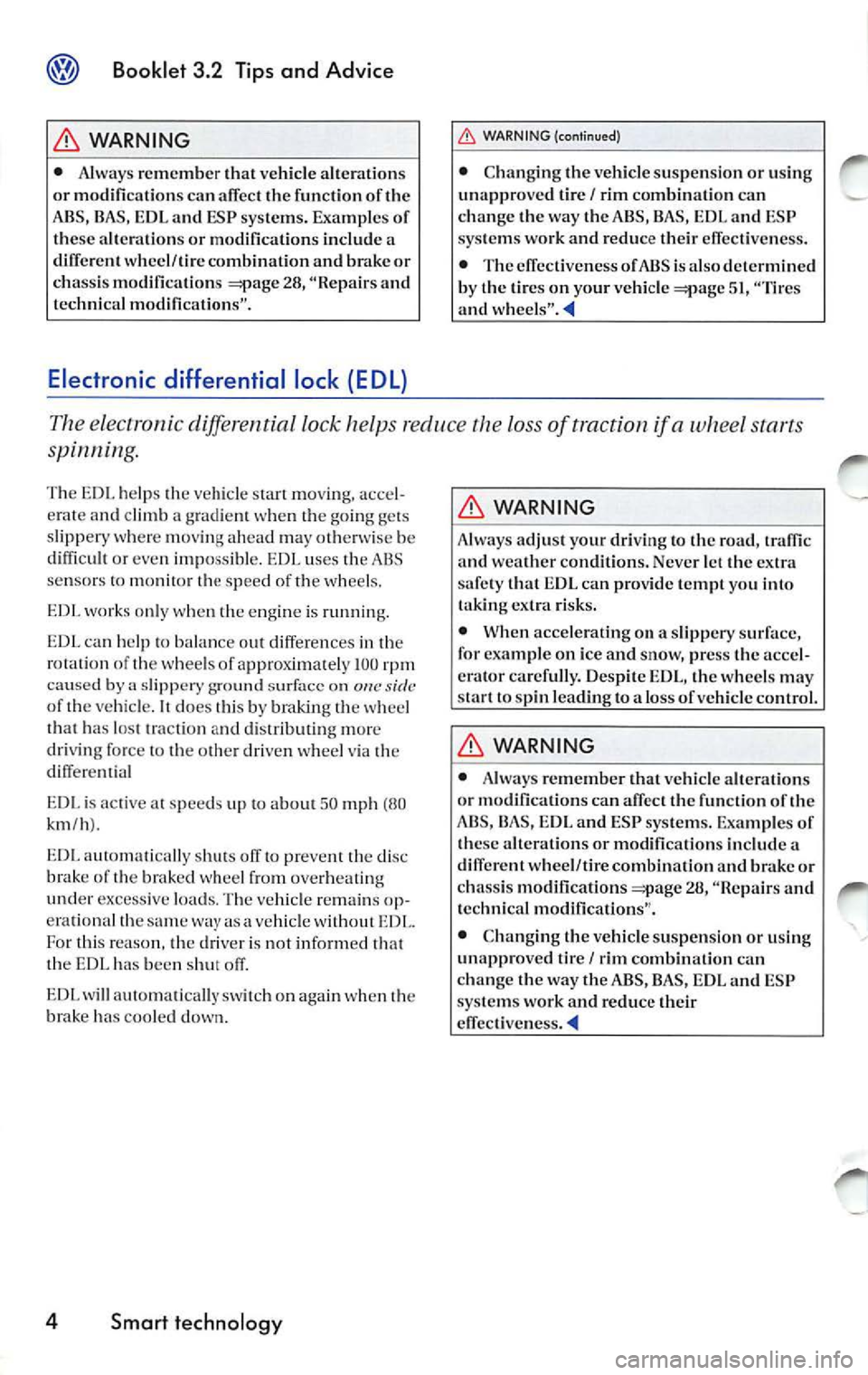 VOLKSWAGEN JETTA 2009 Owners Manual Booklet 3.2 Tips and Advice
8 WARNING
• Alw ays remembe r that vehicle alterations
or modifi cation s can affec t the function of the
ABS, BAS, EDL and ESP syste ms. Exampl es of VOLKSWAGEN JETTA 2009 Owners Manual Booklet 3.2 Tips and Advice
8 WARNING
• Alw ays remembe r that vehicle alterations
or modifi cation s can affec t the function of the
ABS, BAS, EDL and ESP syste ms. Exampl es of