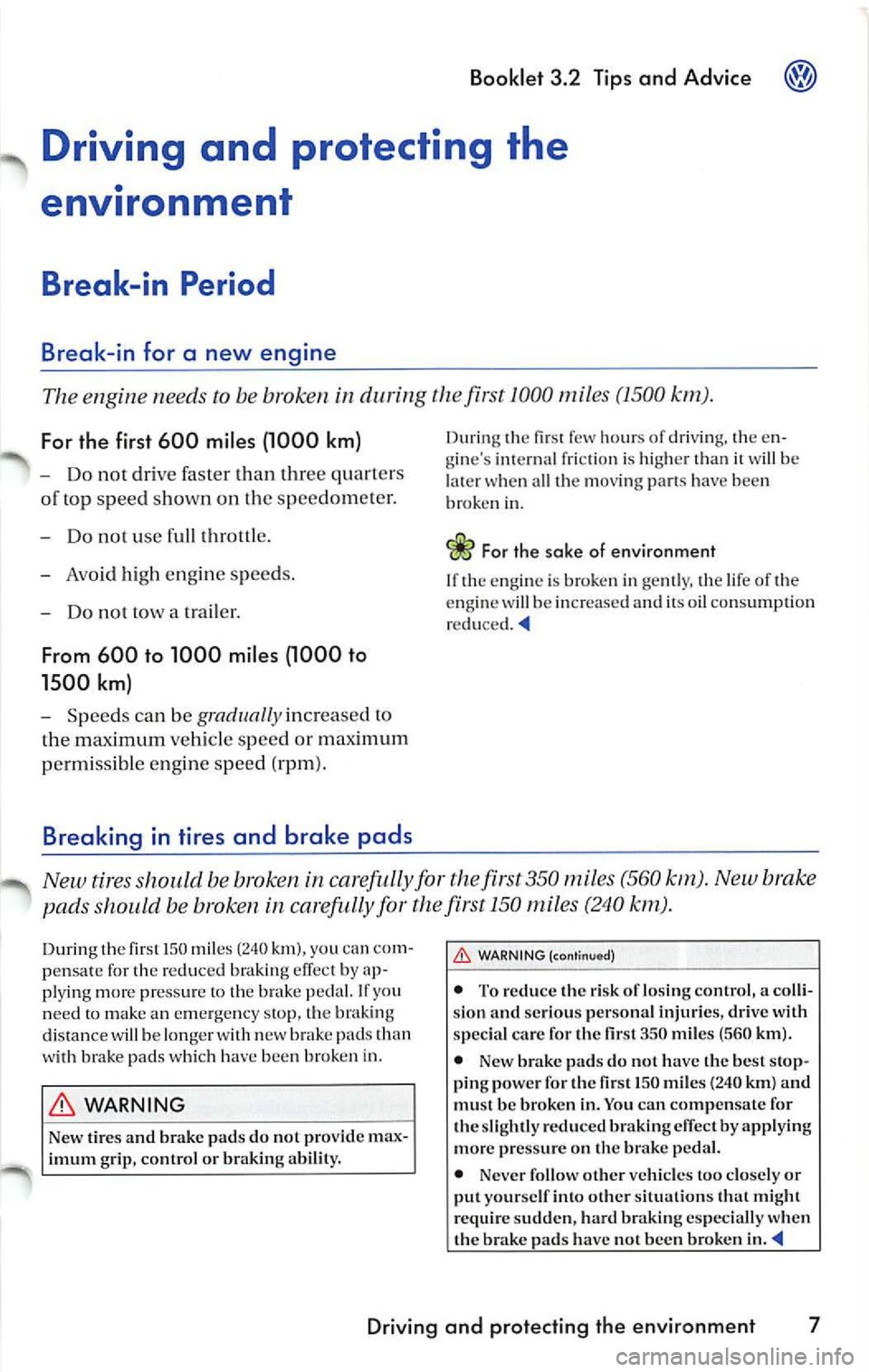 VOLKSWAGEN JETTA 2009 Owners Manual Booklet 3.2 Tips and Advice
Driving and protecting the
environment
Break-in Period
B reak-in for a new engine
The en gine needs to be broken i n during the first 1000 miles (1500 VOLKSWAGEN JETTA 2009 Owners Manual Booklet 3.2 Tips and Advice
Driving and protecting the
environment
Break-in Period
B reak-in for a new engine
The en gine needs to be broken i n during the first 1000 miles (1500