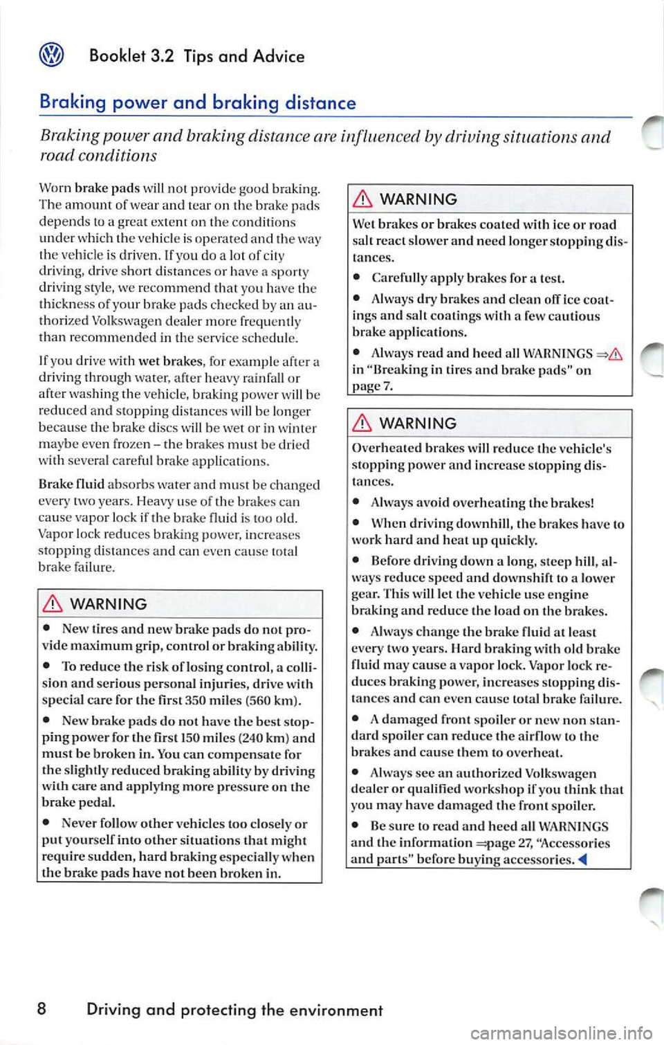 VOLKSWAGEN JETTA 2009 Owners Manual Booklet 3.2 Tips and Advice
Braking power and braking distance
Braking power and braking distance are influenced by driving situations and
road
Worn brake pads will not provide VOLKSWAGEN JETTA 2009 Owners Manual Booklet 3.2 Tips and Advice
Braking power and braking distance
Braking power and braking distance are influenced by driving situations and
road
Worn brake pads will not provide