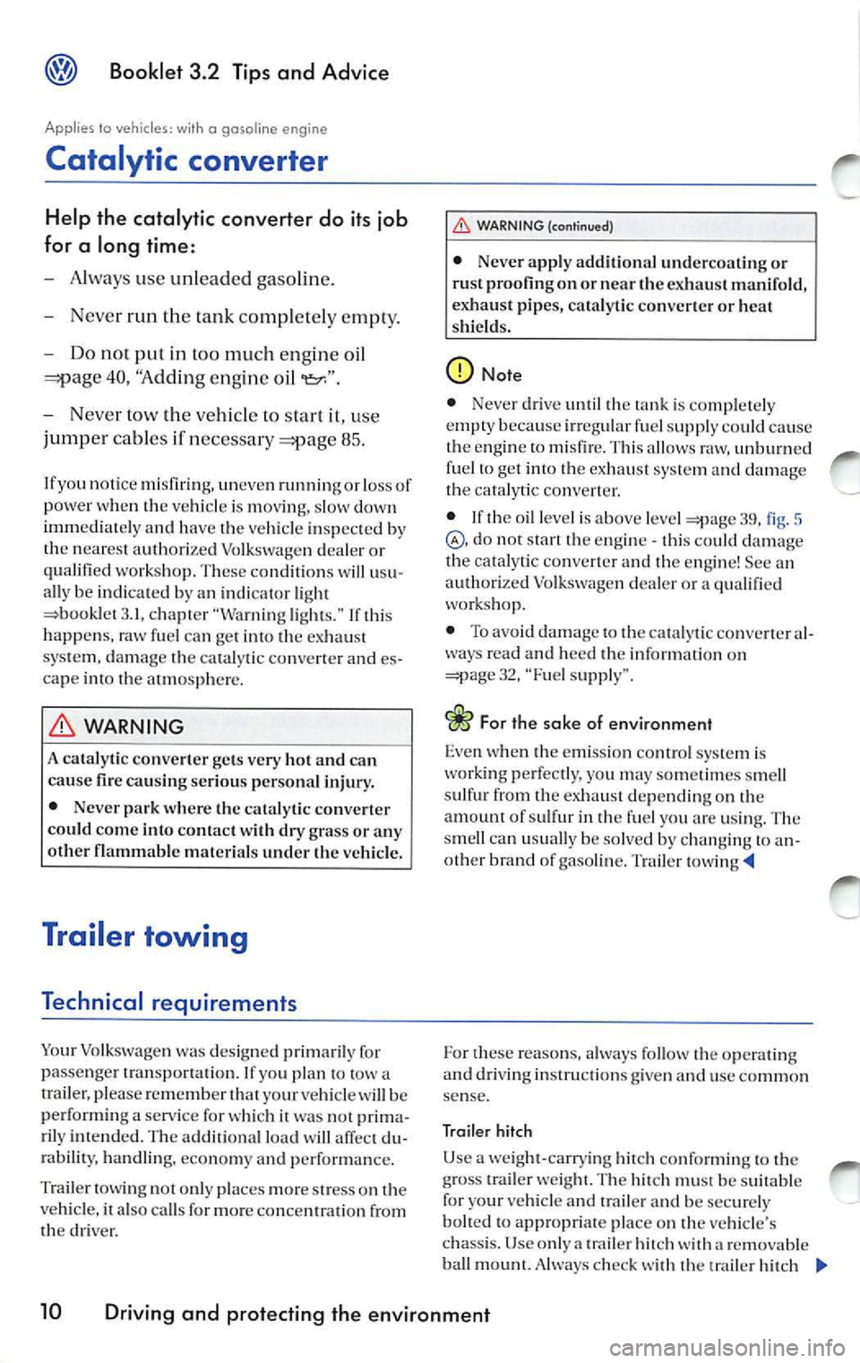 VOLKSWAGEN JETTA 2009 Owners Manual Booklet 3.2 Tips and Advice
Applies to veh icles: with o gaso line engi ne
Catalytic converter
Help the catalytic converter do its job
for a long time :
-Alwa ys use unl eaded gas VOLKSWAGEN JETTA 2009 Owners Manual Booklet 3.2 Tips and Advice
Applies to veh icles: with o gaso line engi ne
Catalytic converter
Help the catalytic converter do its job
for a long time :
-Alwa ys use unl eaded gas