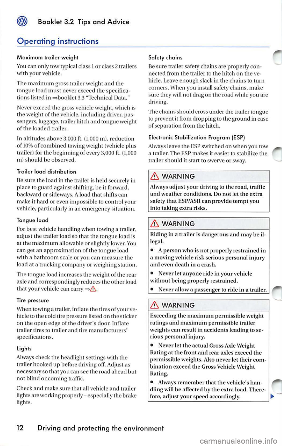 VOLKSWAGEN JETTA 2009 Owners Manual Booklet 3.2 Tip s and Advice
Operating instructions
Maximum trail er weight
Yo u ca n onl y tow 1y p ic al clas s I o r cla ss 2
I railers
w ith your vehicle.
T he m ax imum gross traile VOLKSWAGEN JETTA 2009 Owners Manual Booklet 3.2 Tip s and Advice
Operating instructions
Maximum trail er weight
Yo u ca n onl y tow 1y p ic al clas s I o r cla ss 2
I railers
w ith your vehicle.
T he m ax imum gross traile