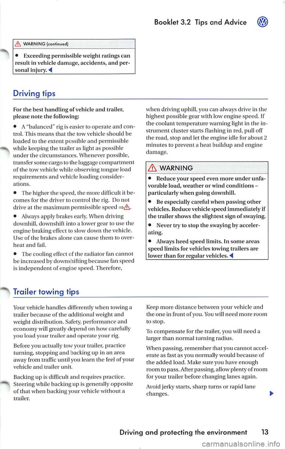 VOLKSWAGEN JETTA 2009 Owners Manual WARN ING (continu ed)
• Exceed ing permi ssibl e weig ht ratings can
r es ult in ve hicl e da m age, accide nts, and per
sona l
Driving tips
For th e best handlin g of ve hicle and VOLKSWAGEN JETTA 2009 Owners Manual WARN ING (continu ed)
• Exceed ing permi ssibl e weig ht ratings can
r es ult in ve hicl e da m age, accide nts, and per
sona l
Driving tips
For th e best handlin g of ve hicle and