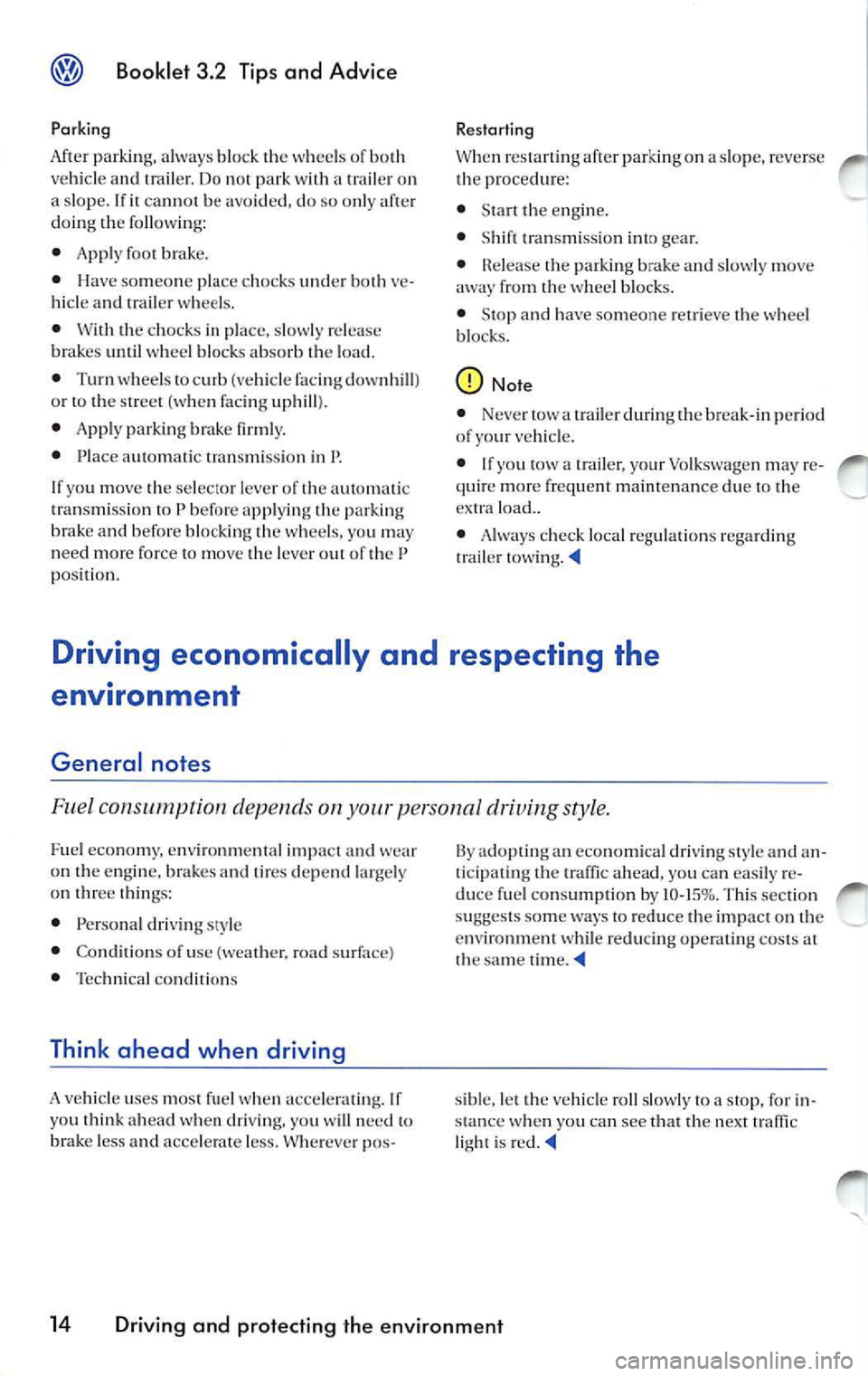 VOLKSWAGEN JETTA 2009 Owners Manual Booklet 3.2 Tips and Advice
Parking Restarting
Afte r park ing, a lw ays block w hee ls o f ve hicl e and trail er. D o 1101 park a trail er on
a s lo pe. If ca n no 1 b e avo ided, do VOLKSWAGEN JETTA 2009 Owners Manual Booklet 3.2 Tips and Advice
Parking Restarting
Afte r park ing, a lw ays block w hee ls o f ve hicl e and trail er. D o 1101 park a trail er on
a s lo pe. If ca n no 1 b e avo ided, do