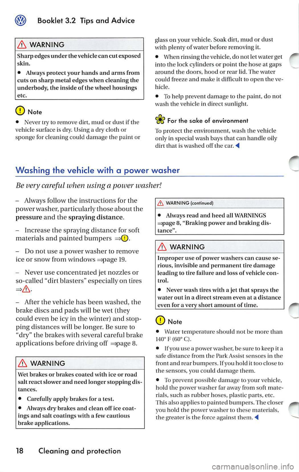 VOLKSWAGEN JETTA 2009 Owners Manual Booklet 3.2 Tips and Advice
WARNING
Sharp edg es und er th e ve hicle can cut exposed
s kin.
• Always protect your hands and ar ms from
cuts on sh arp metal edges when cleaning VOLKSWAGEN JETTA 2009 Owners Manual Booklet 3.2 Tips and Advice
WARNING
Sharp edg es und er th e ve hicle can cut exposed
s kin.
• Always protect your hands and ar ms from
cuts on sh arp metal edges when cleaning