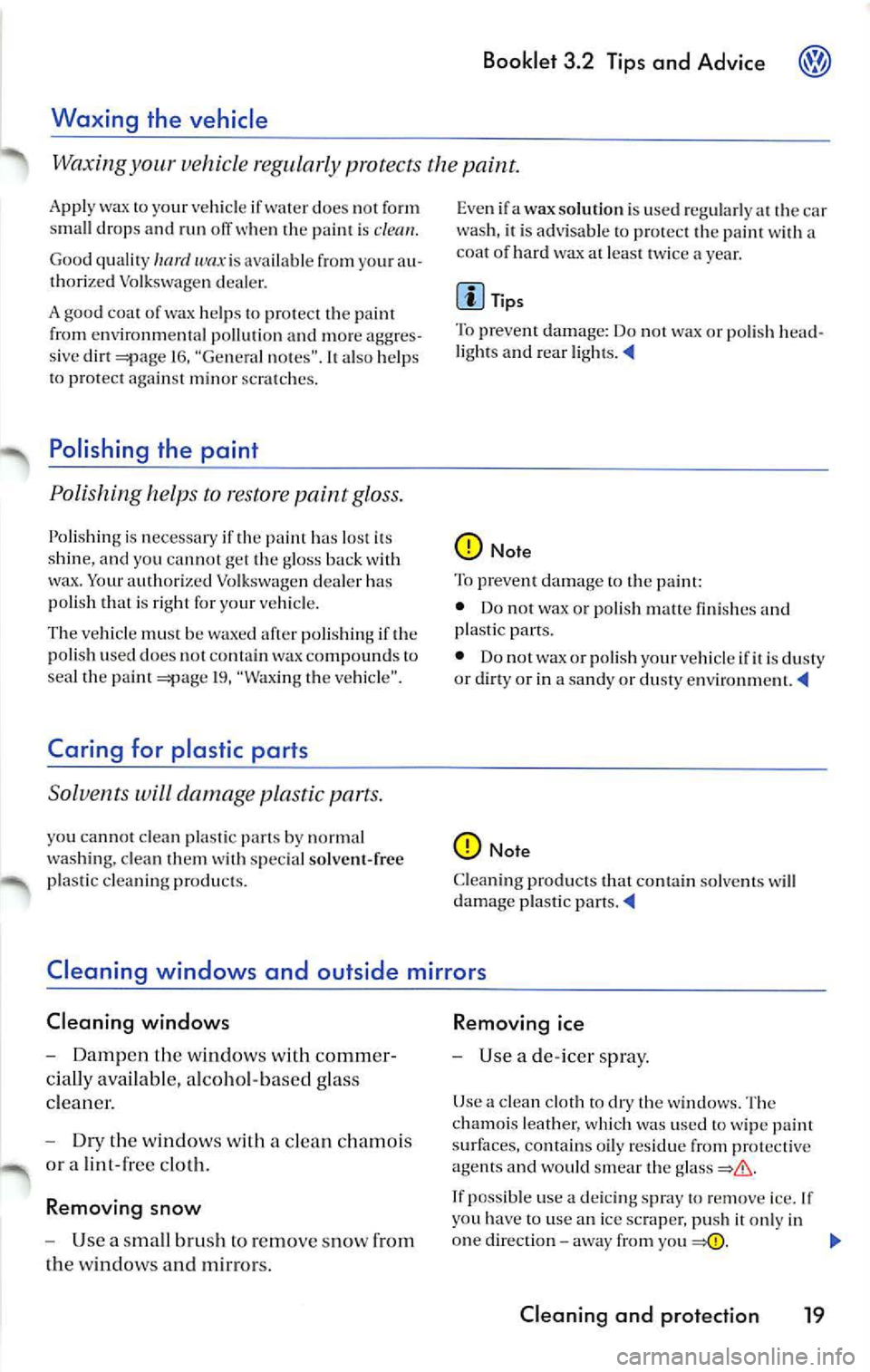 VOLKSWAGEN JETTA 2009 Owners Manual Booklet 3 .2 T ips and Advice
Waxing the vehicle
Waxing your ve hicle regu larly protects the paint.
Appl y wax to your ve hicle if wat er doe s 1101 fo rm
s ma ll drop s an d run whe VOLKSWAGEN JETTA 2009 Owners Manual Booklet 3 .2 T ips and Advice
Waxing the vehicle
Waxing your ve hicle regu larly protects the paint.
Appl y wax to your ve hicle if wat er doe s 1101 fo rm
s ma ll drop s an d run whe