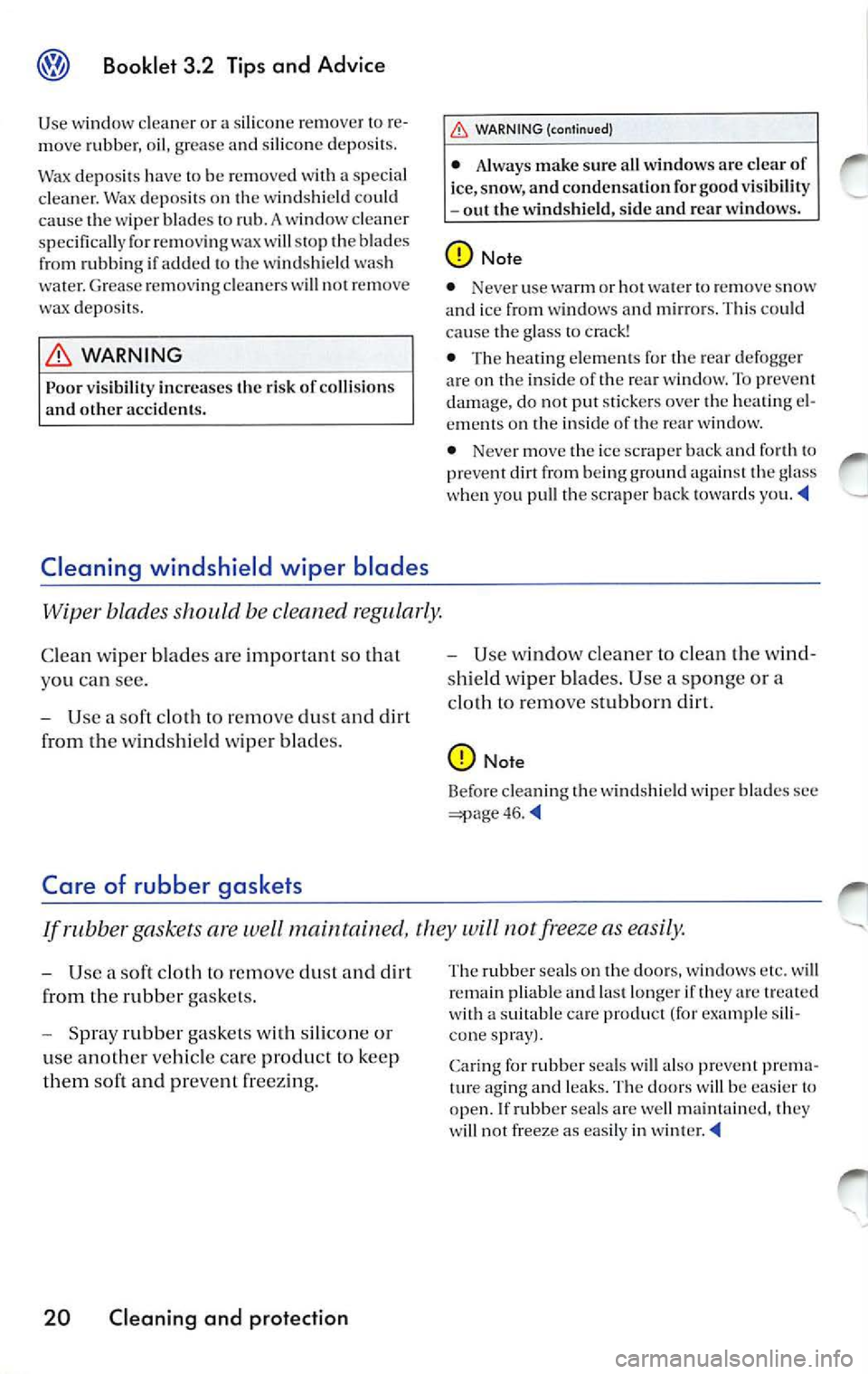 VOLKSWAGEN JETTA 2009 Owners Manual Booklet 3.2 Tips and Advice
Use windo w clean er o r a s ilicon e re mo ver to re
mo ve rubb er, oil , gre a se and sili con e depo sit s.
Wax d epo sit s have to be re m ove d w it h a VOLKSWAGEN JETTA 2009 Owners Manual Booklet 3.2 Tips and Advice
Use windo w clean er o r a s ilicon e re mo ver to re
mo ve rubb er, oil , gre a se and sili con e depo sit s.
Wax d epo sit s have to be re m ove d w it h a