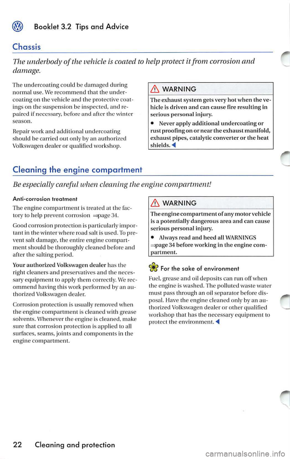 VOLKSWAGEN JETTA 2009 Owners Manual Booklet 3.2 Tips and Advice
Chassis
The unde rbody of the v eh icle is coated to help p rotect it from corrosion and
damage.
The und ercoat in g co uld be damag ed d uring
n ormal u VOLKSWAGEN JETTA 2009 Owners Manual Booklet 3.2 Tips and Advice
Chassis
The unde rbody of the v eh icle is coated to help p rotect it from corrosion and
damage.
The und ercoat in g co uld be damag ed d uring
n ormal u