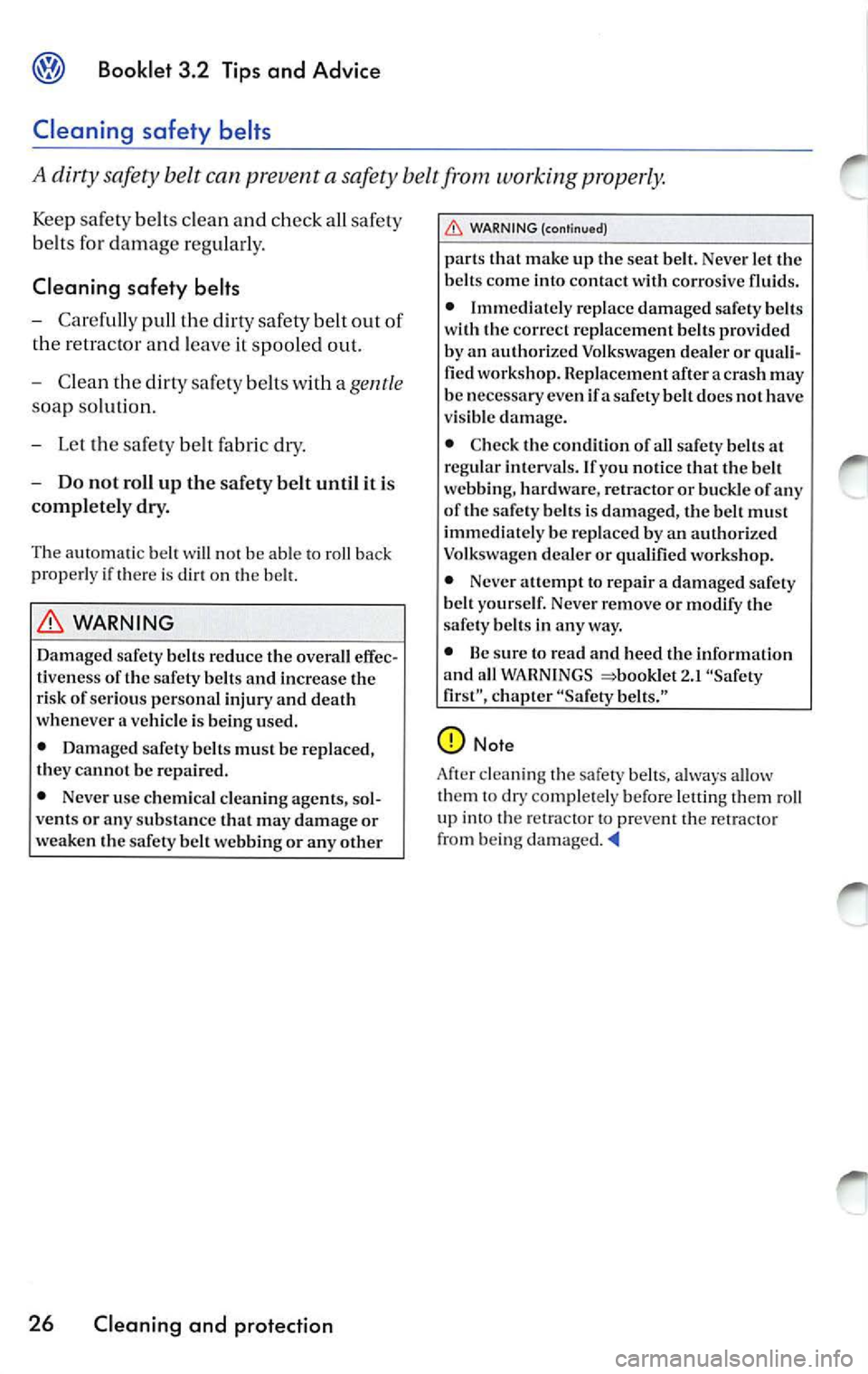 VOLKSWAGEN JETTA 2009 Owners Manual Booklet 3.2 Tips and Advice
Cleaning safety belts
A dirty safety belt can prevent a safety belt from working properly.
Keep safety belt s clean and check all safety
b elt s for dam VOLKSWAGEN JETTA 2009 Owners Manual Booklet 3.2 Tips and Advice
Cleaning safety belts
A dirty safety belt can prevent a safety belt from working properly.
Keep safety belt s clean and check all safety
b elt s for dam