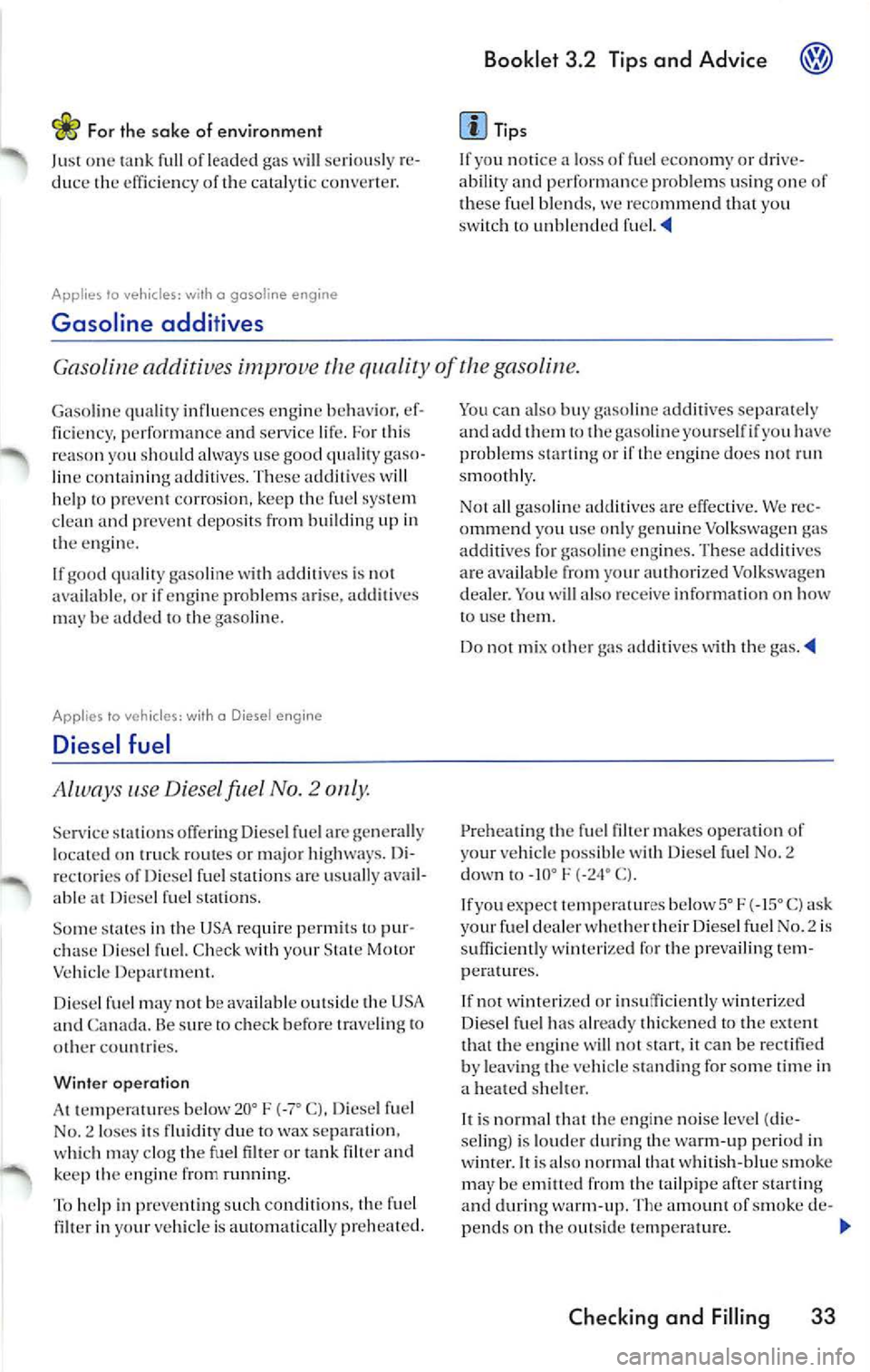 VOLKSWAGEN JETTA 2009 Owners Manual For the sake of e nvi ro nm ent
Just one tank or leaded gas will seriously re
duc e the of the catalyti c converter.
Applies lo vehicles : with o gasoline engine
Gasoline additives VOLKSWAGEN JETTA 2009 Owners Manual For the sake of e nvi ro nm ent
Just one tank or leaded gas will seriously re
duc e the of the catalyti c converter.
Applies lo vehicles : with o gasoline engine
Gasoline additives