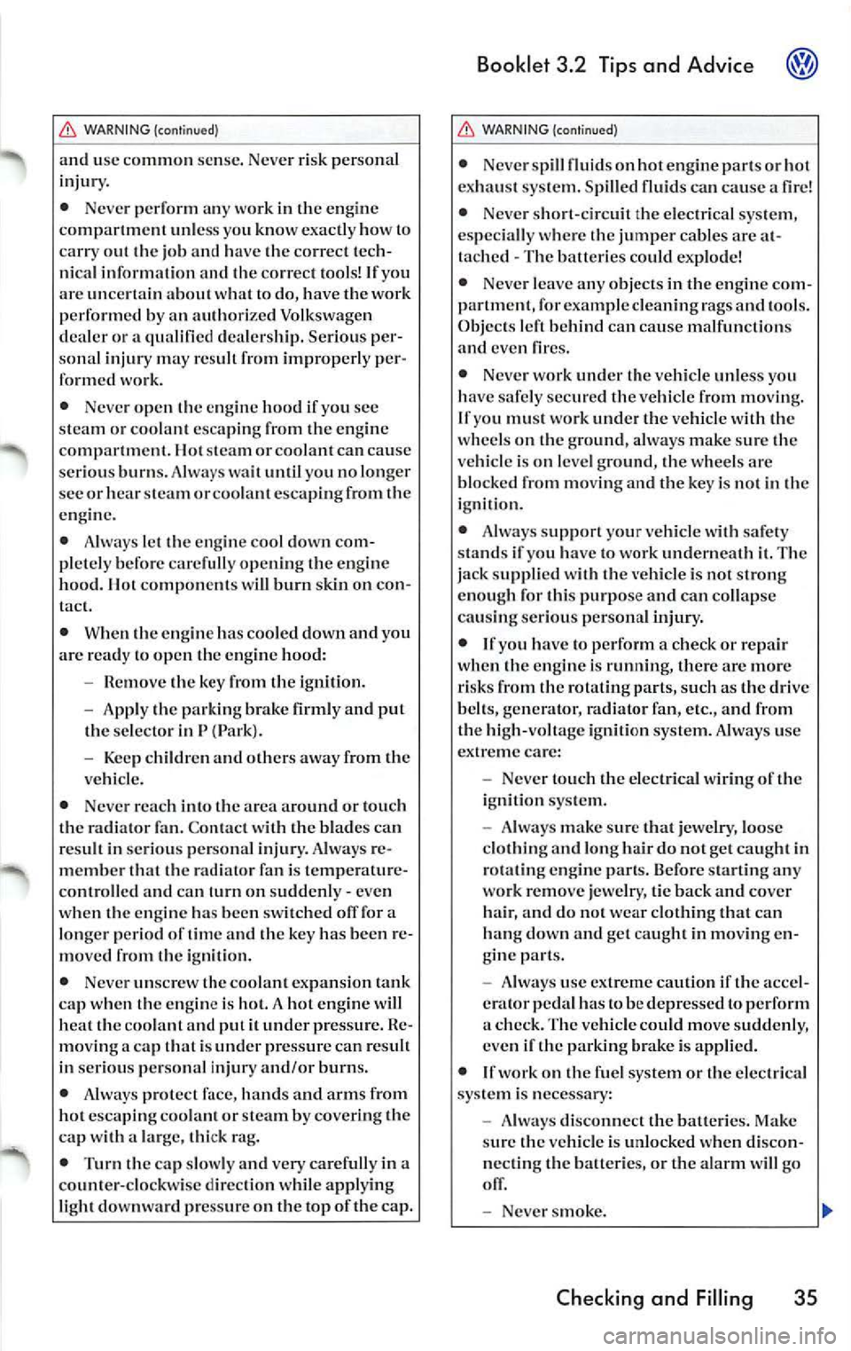 VOLKSWAGEN JETTA 2009  Owners Manual WARNING (continued) 
and  use  co mmon  se nse.  Never  r is k p ersonal 
injur y. 
•  Never  perform  an y work  in  th e engi ne 
c ompartm ent  unl ess you know exactl y 
to 
ca rry o ut  th e jo