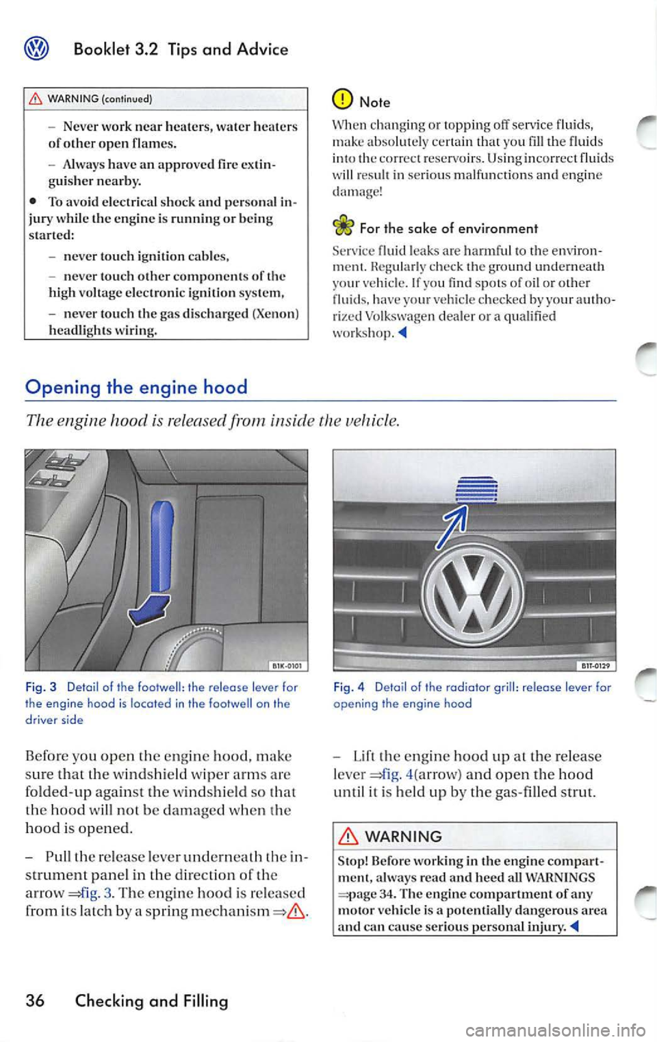 VOLKSWAGEN JETTA 2009  Owners Manual Booklet  3.2  Tips  and  Advice 
WARNING (continued) 
- Neve r wo rk near  heate rs,  wate r  heaters 
o f o th er open  flames. 
Always  have  an approved  fire  extin­
g ui sh er  nearb y. 
•  To
