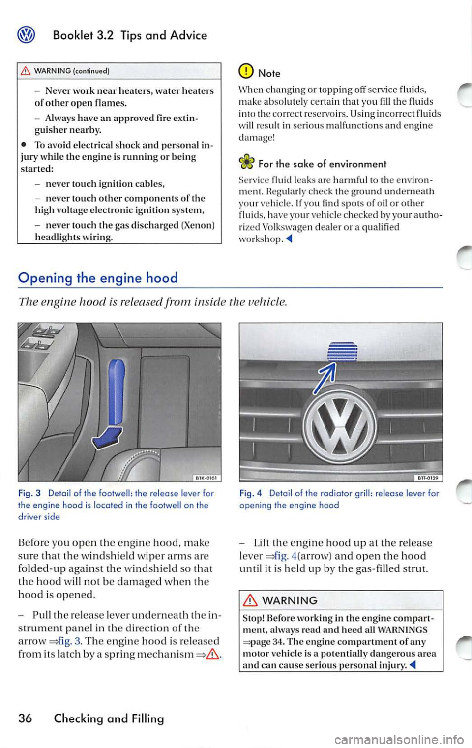 VOLKSWAGEN JETTA 2009 Owners Manual Booklet 3.2 Tips and Advice
WARNING (continued)
- Neve r wo rk near heate rs, wate r heaters
o f o th er open flames.
Always have an approved fire extin
g ui sh er nearb y.
• To VOLKSWAGEN JETTA 2009 Owners Manual Booklet 3.2 Tips and Advice
WARNING (continued)
- Neve r wo rk near heate rs, wate r heaters
o f o th er open flames.
Always have an approved fire extin
g ui sh er nearb y.
• To