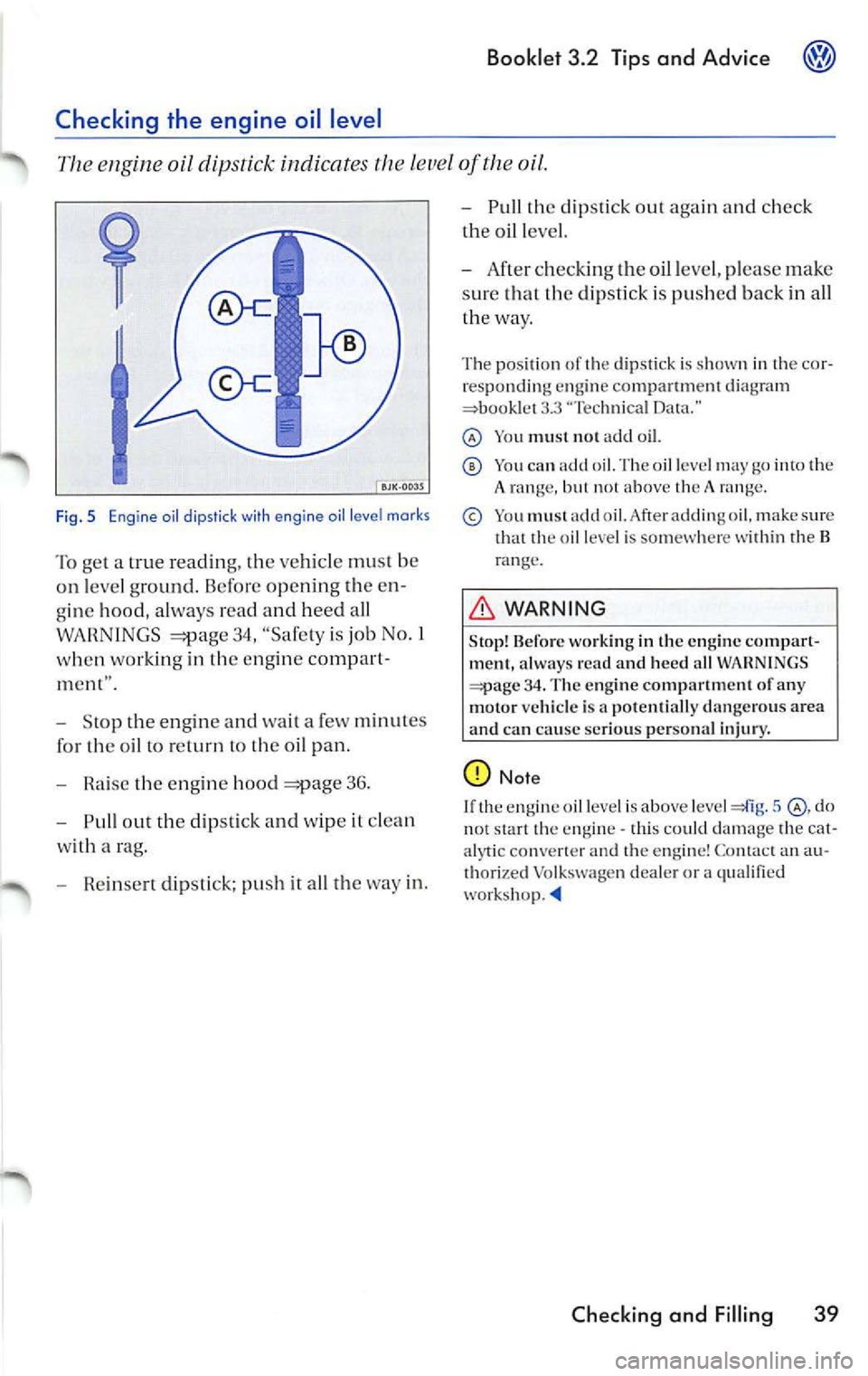 VOLKSWAGEN JETTA 2009  Owners Manual Booklet 3.2  Tips  and Advice 
Checking  the  engine  oil  level 
engine dipst ick  indi cates  the  level o f th e oil. 
Fig . 5  Engin e oil dip st ic k with  engine  oil level ma rks 
To get  a  tr