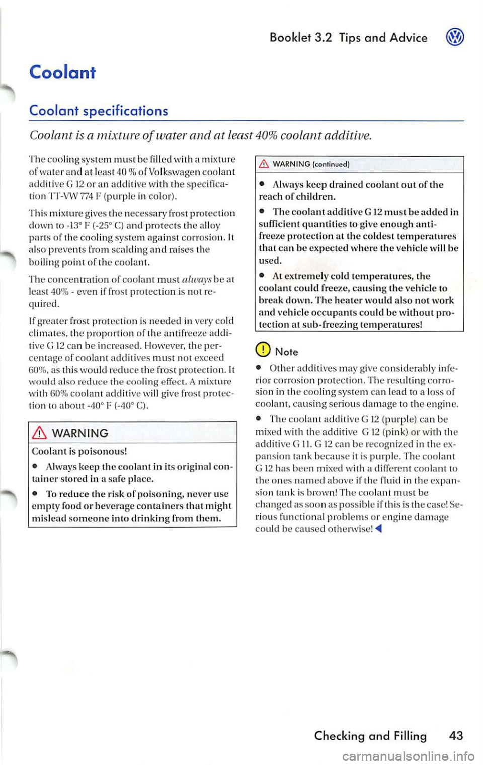 VOLKSWAGEN JETTA 2009 Owners Manual Booklet 3.2 Tips and Advice
Coolant
Coolant specifications
Coolant is a of water at least 40% coolant additive.
The cooling s yst em must b e filled with a mixtur e
of a nd at le a VOLKSWAGEN JETTA 2009 Owners Manual Booklet 3.2 Tips and Advice
Coolant
Coolant specifications
Coolant is a of water at least 40% coolant additive.
The cooling s yst em must b e filled with a mixtur e
of a nd at le a