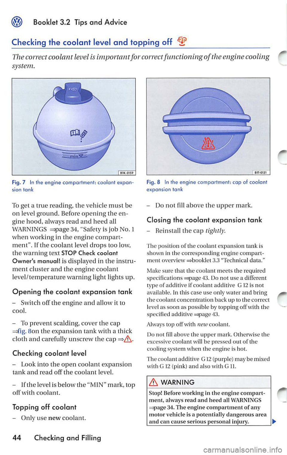 VOLKSWAGEN JETTA 2009 Owners Manual Booklet 3.2 Tips and Advice
Checking the coolant level and topping off
The correct coolant level is important for correct functioning of the engine cooling
system .
Fig. 7 In the VOLKSWAGEN JETTA 2009 Owners Manual Booklet 3.2 Tips and Advice
Checking the coolant level and topping off
The correct coolant level is important for correct functioning of the engine cooling
system .
Fig. 7 In the